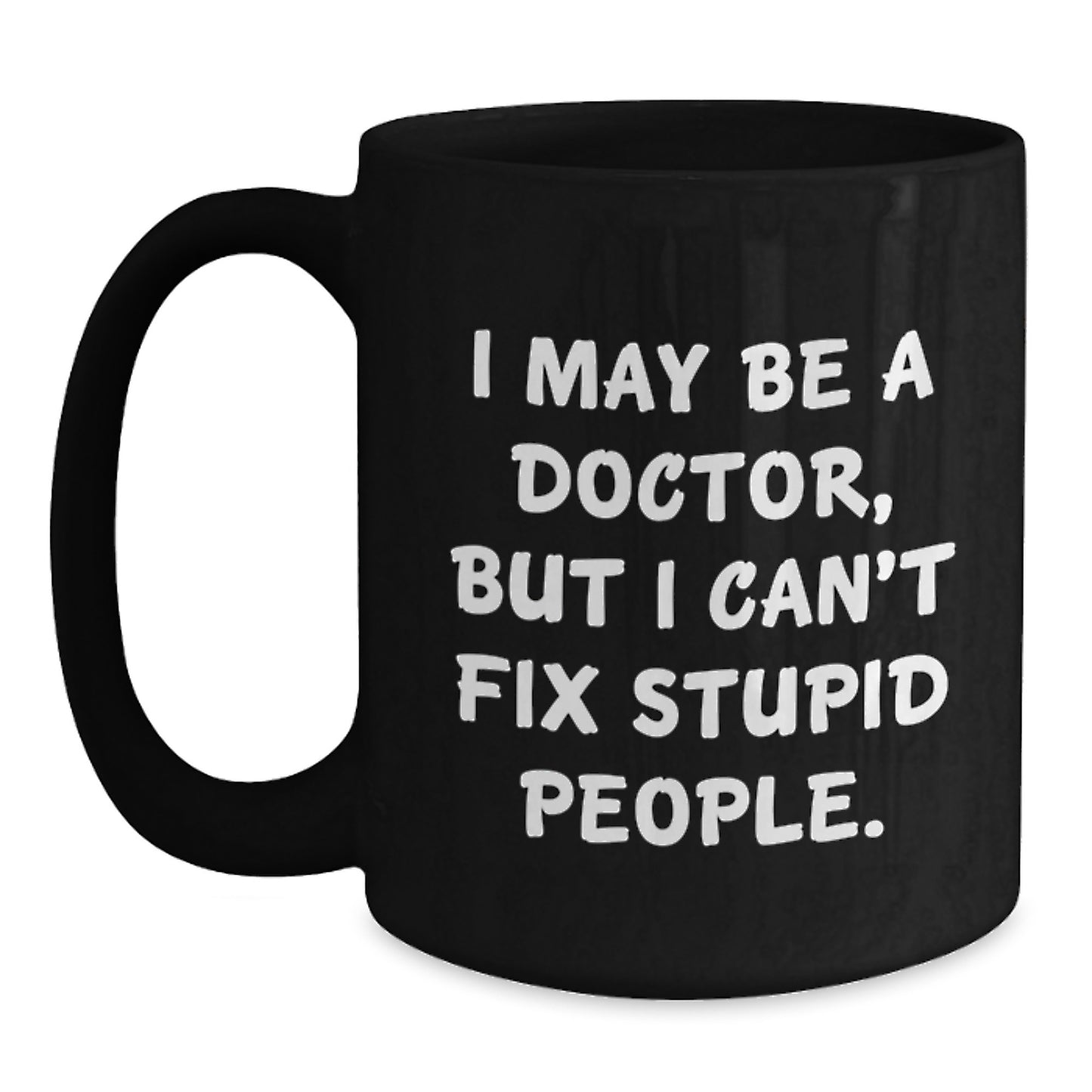 Funny Doctor Gifts for Men, Birthday Unique Gifts from Friends to Doctor Colleagues, Black Coffee Mug with I May Be A Doctor, But I Cant Fix Stupid People Quote - Main