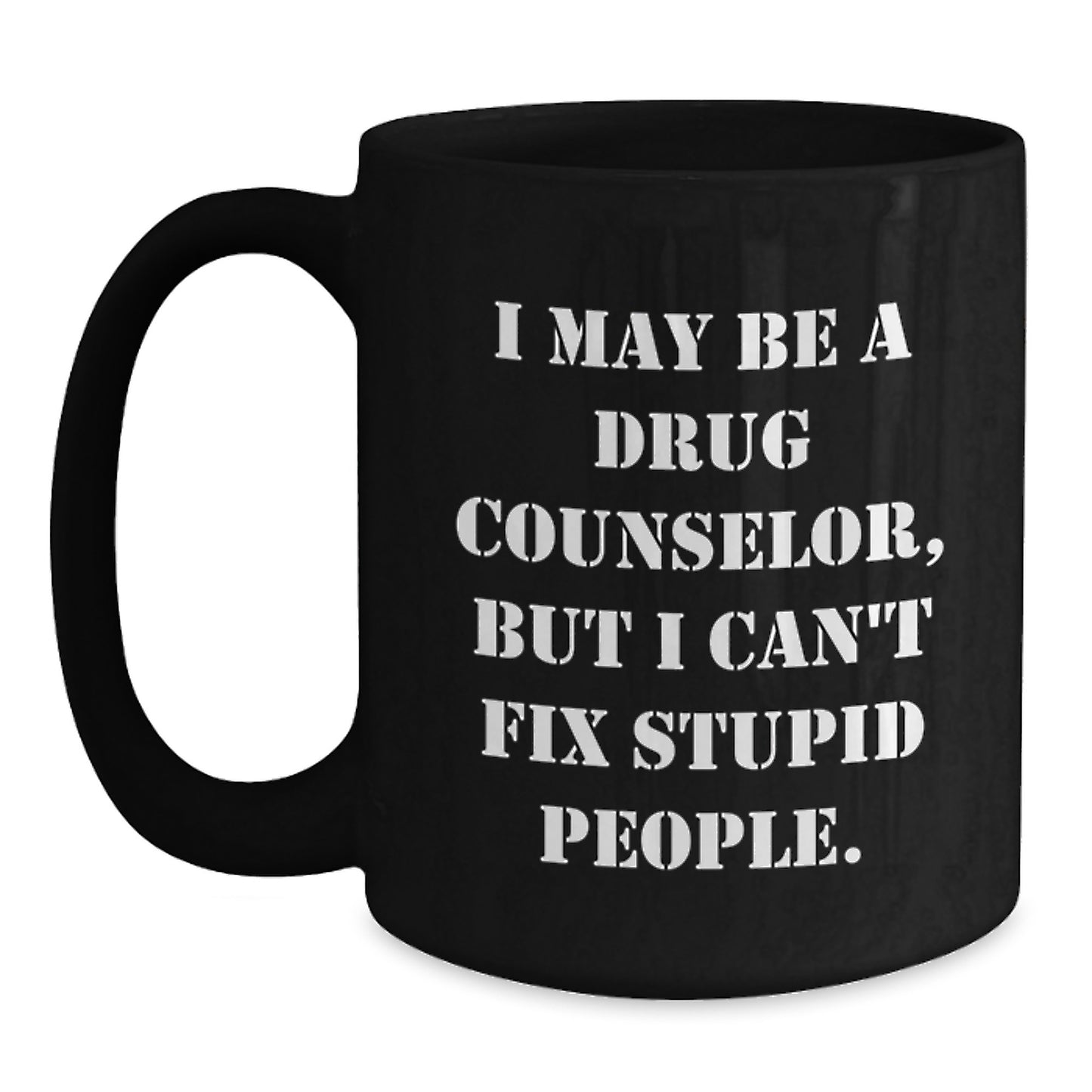 Funny Gift for Drug Counselor, Drug Counselor Christmas Unique Gifts, Gifts from Women to Drug Counselor Friends - Black Coffee Mug - I May Be A Drug Counselor, But I Can't Fix Stupid People. - Main