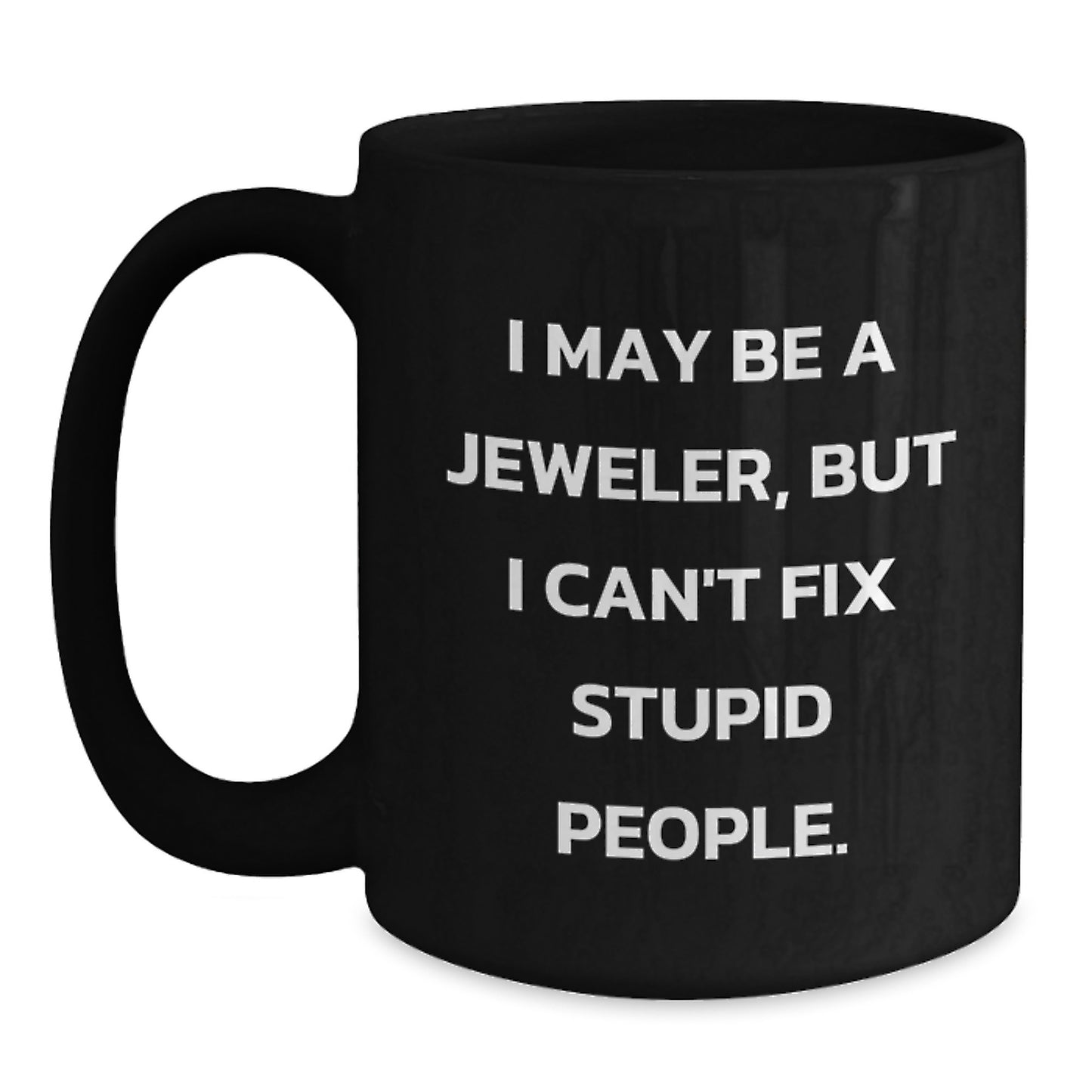 Funny Jeweler Gifts from Men Women Friends Family - I May Be A Jeweler, But I Can't Fix Stupid People. Black Coffee Mug for Jeweler Lover Women Men - Main
