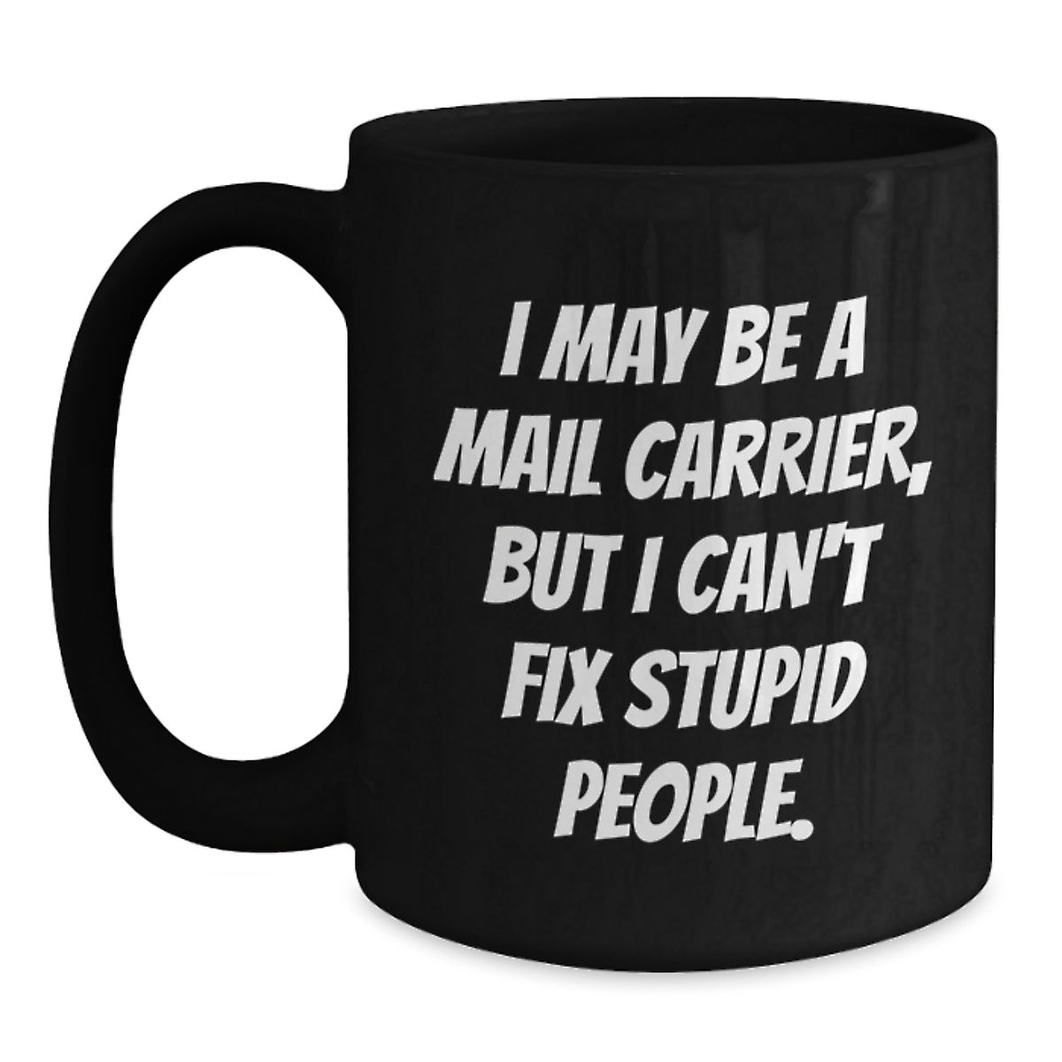 Funny Mail Carrier Gifts from Friends, Black Coffee Mug for Mail Carrier, I May Be A Mail Carrier But I Cant Fix Stupid People. - Main