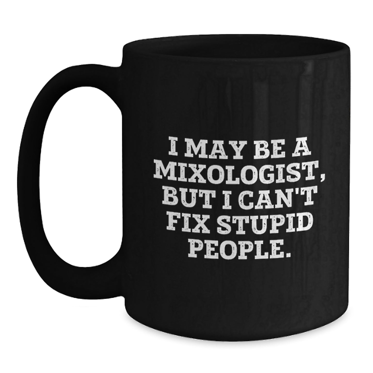 Funny Mixologist Gifts for Him, Birthday Unique Gifts from Friends, Black Coffee Mug for Men, I May Be A Mixologist But I Cant Fix Stupid People Mugs - Main