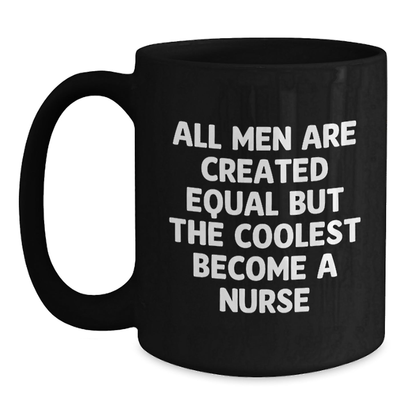 Funny Nurse Humor Black Coffee Mugs, Gifts from Friends for Graduation Unique Nurse, All Men Are Created Equal But The Coolest Become A Nurse - Main