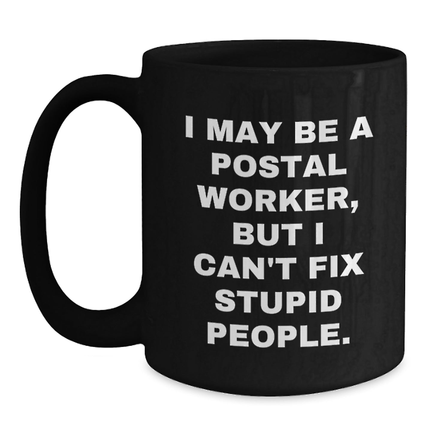Funny Postal Worker Gifts for Birthday - Black Coffee Mug - I May Be A Postal Worker, But I Can't Fix Stupid People. from Friends - Main