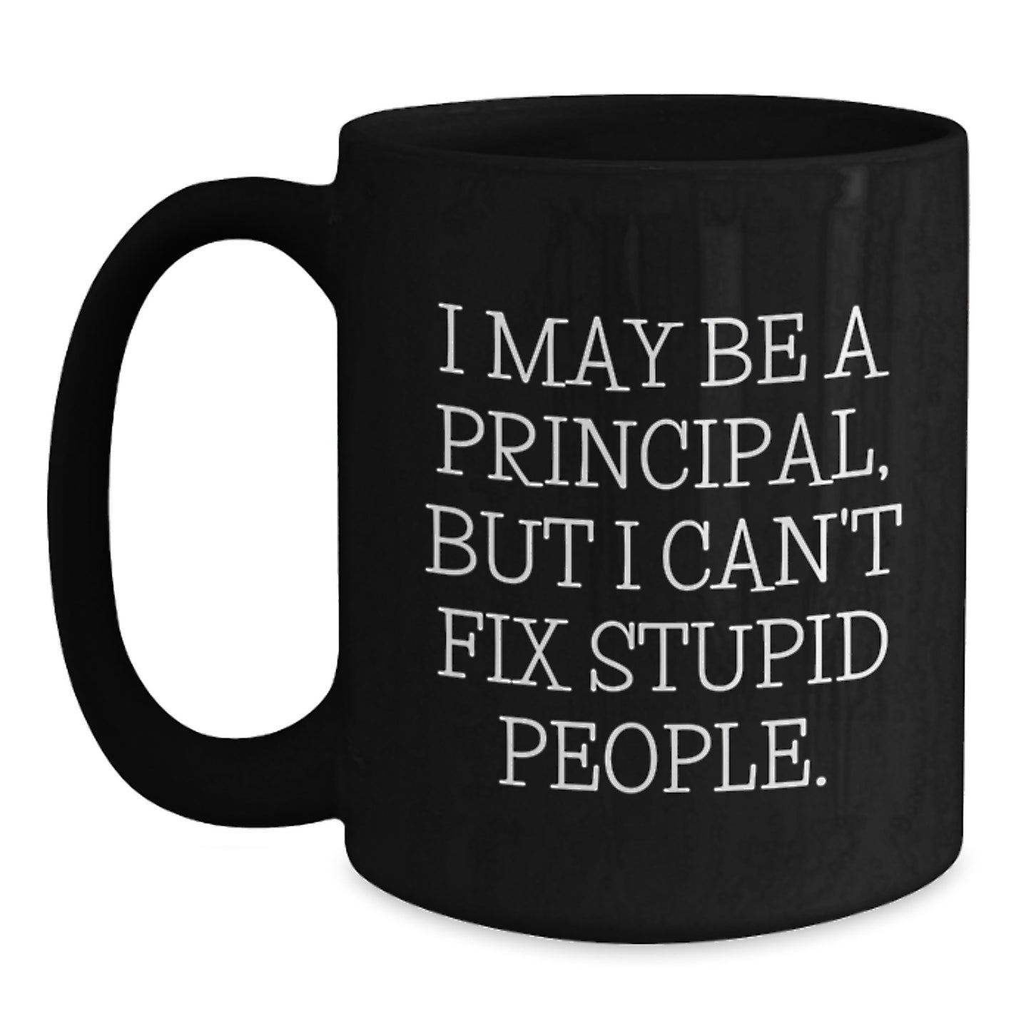 Funny Gifts for Principal - Principal Black Coffee Mug I May Be A Principal But I Cant Fix Stupid People Birthday Unique Gift from Friends - Main