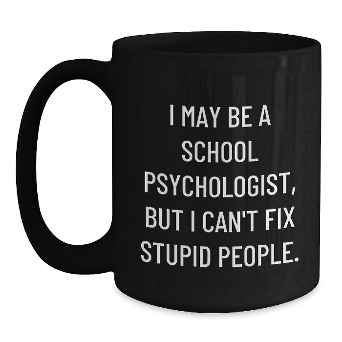 Funny School Psychologist Gifts for Men - I May Be A School Psychologist, But I Can't Fix Stupid - Black Coffee Mug, Gift from Dad, Father's Day Unique - Main