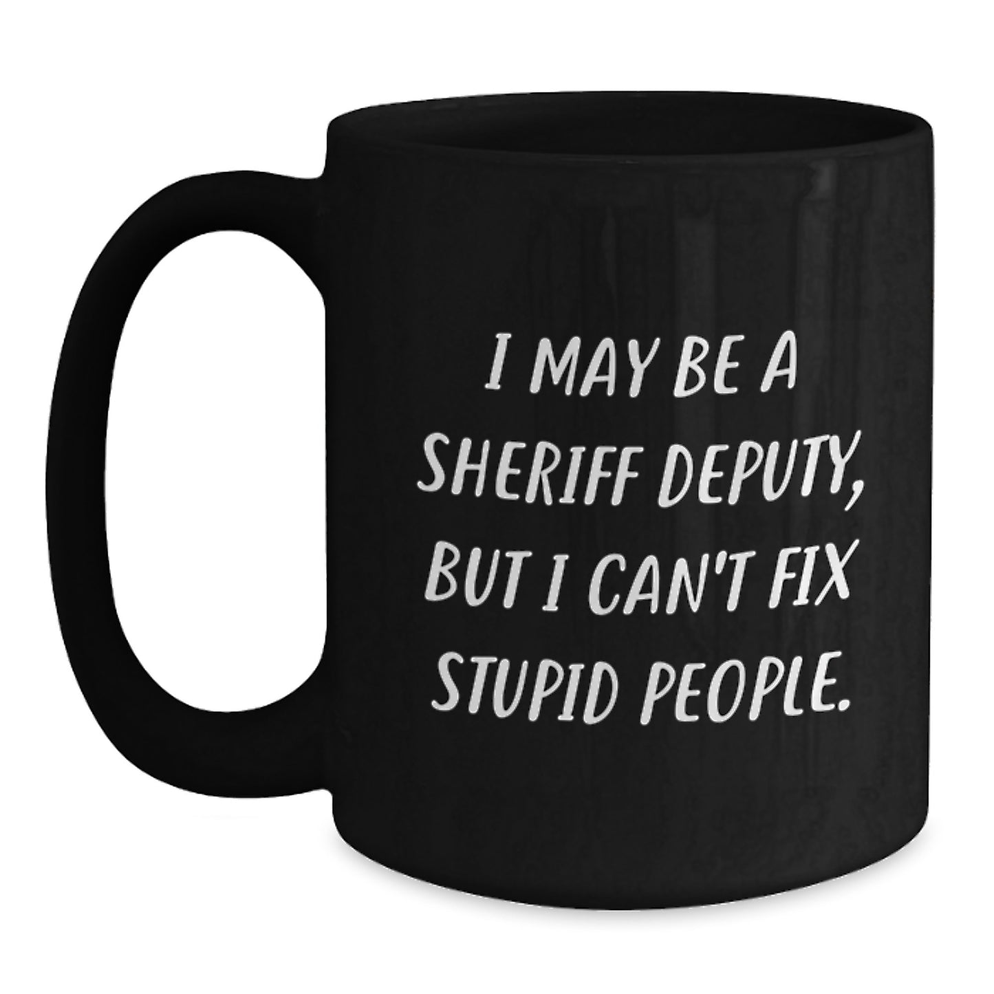 Funny Sheriff Deputy Gifts from Family, Unique Graduation Gifts for Sheriff Deputy Men, I May Be A Sheriff Deputy, But I Can't Fix Stupid People. Black Coffee Mug - Main