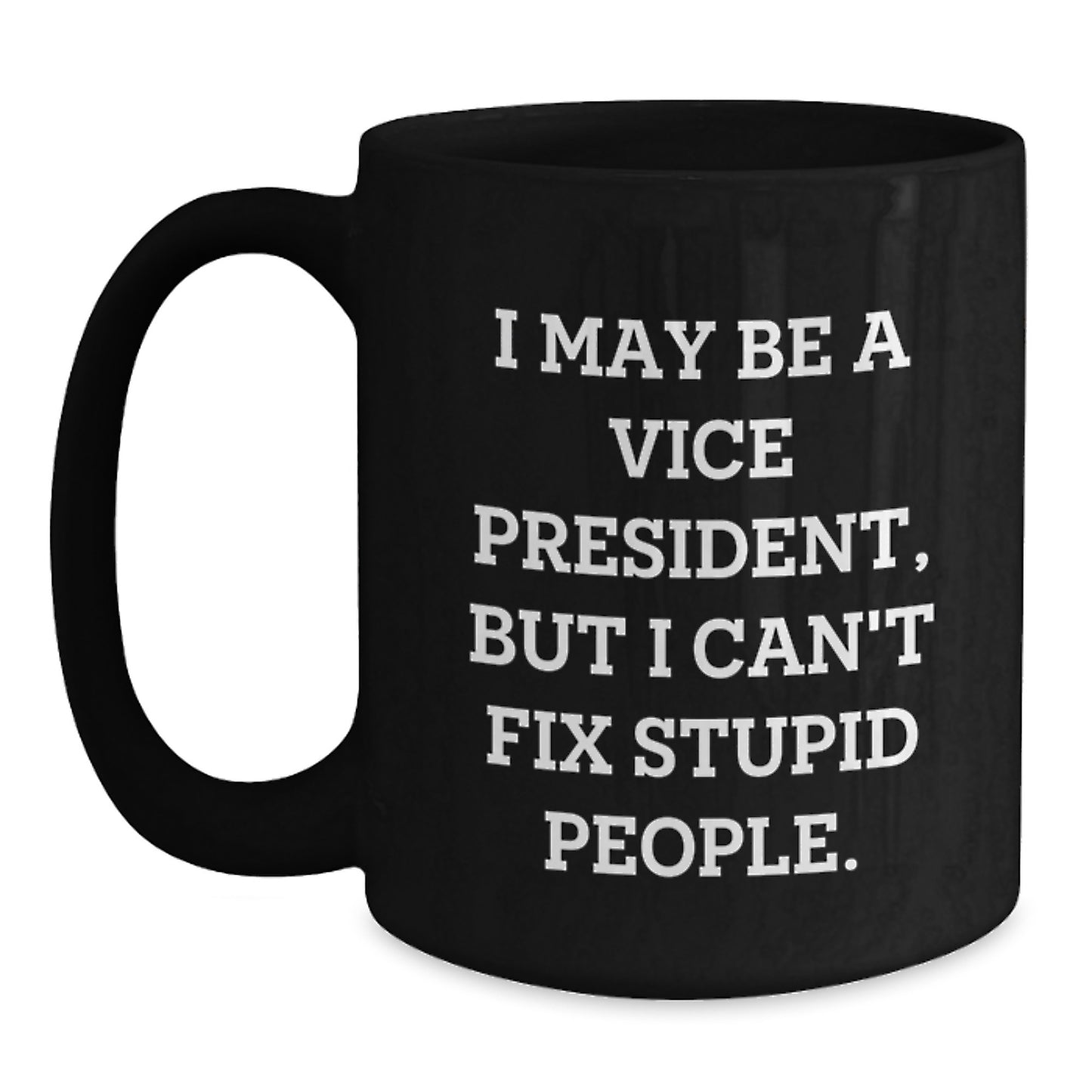Funny Vice President Gifts for Men, Vice President Birthday Unique Mugs from Friends, I May Be A Vice President, But I Can't Fix Stupid People. - Main