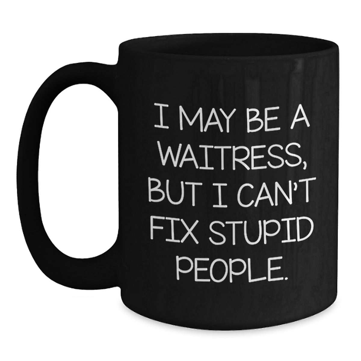 Funny Gifts from Friends to Waitress, Unique Valentine's Unique Mugs for Men, Women, Coworkers - I May Be A Waitress, But I Can't Fix Stupid People. - Main