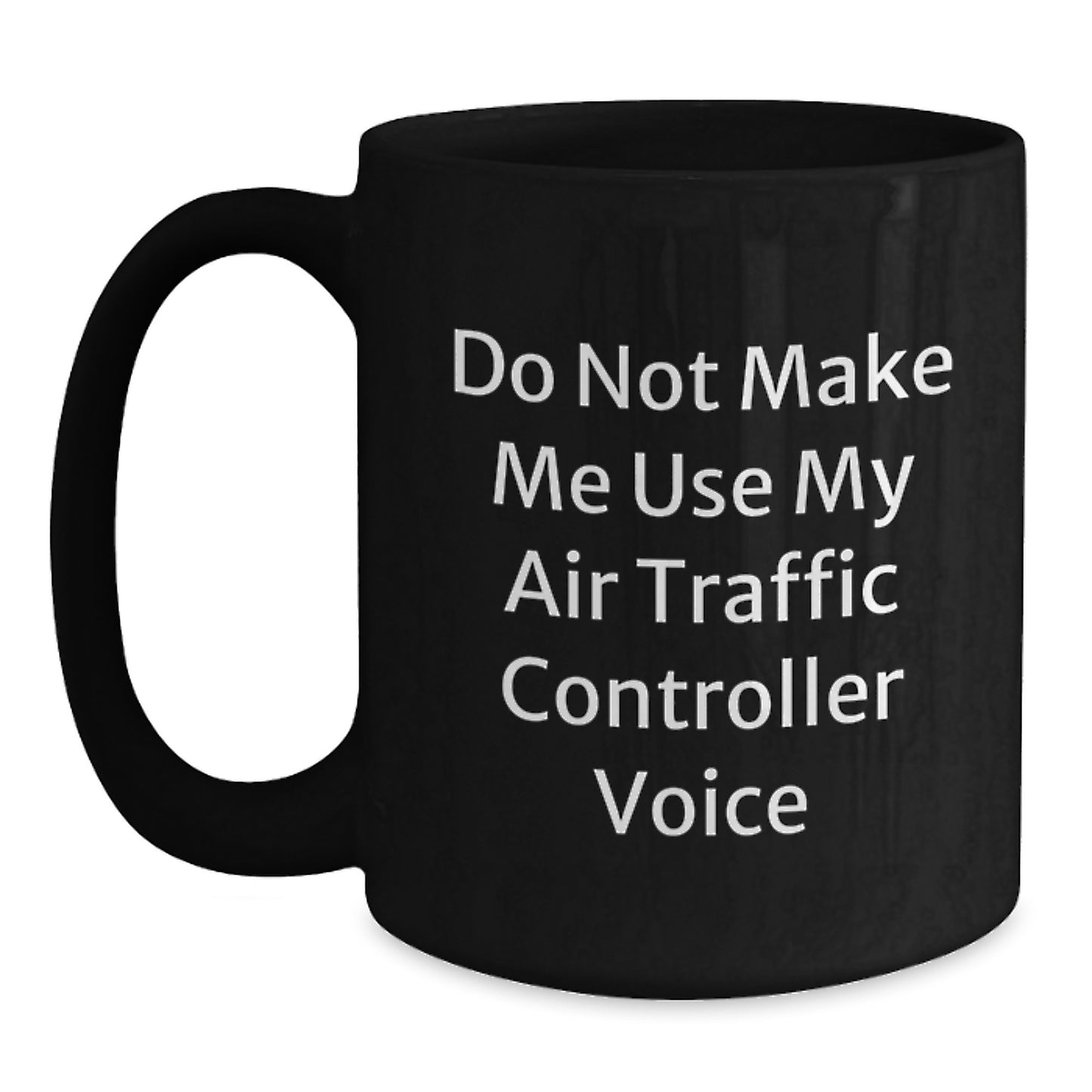 Funny Air Traffic Controller Gifts from Men for Valentine's Unique Mugs - Do Not Make Me Use My Air Traffic Controller Voice - Main