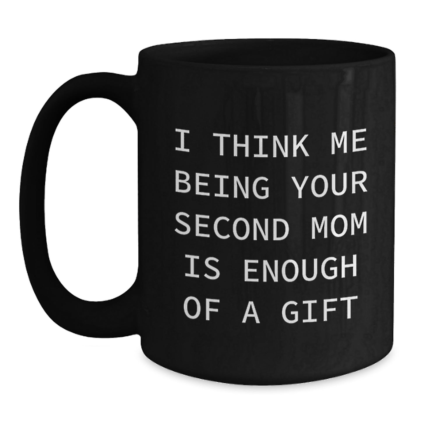 Funny Second Mom Gifts, Black Coffee Mug, I Think Me Being Your Second Mom Is Enough Of A Gift, Gifts from Family to Second Mom, Christmas Unique Gifts - Main