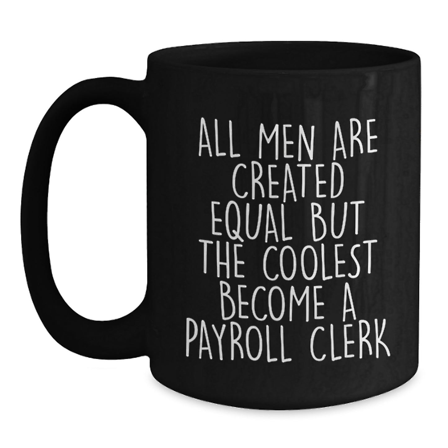 Funny Payroll Clerk Gifts from Men to Payroll Clerk on Father's Day - Black Coffee Mug with All Men Are Created Equal But The Coolest Become A Payroll Clerk Quote - Main