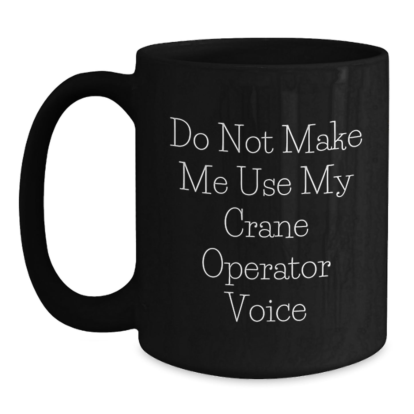 Funny Crane Operator Christmas Unique Gifts from Friends for Men Black Coffee Mugs Don't Make Me Use My Crane Operator Voice - Main