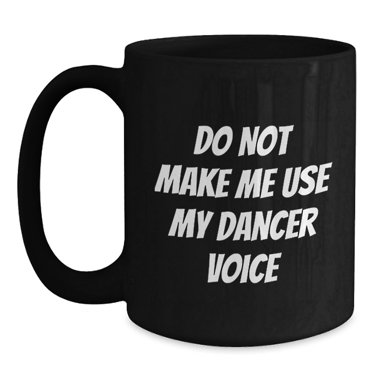 Funny Dancer Gifts for Men or Women, Birthday Unique Mugs, Black Coffee Mug, Gifts from Friends or Family, 'Do Not Make Me Use My Dancer Voice' - Main
