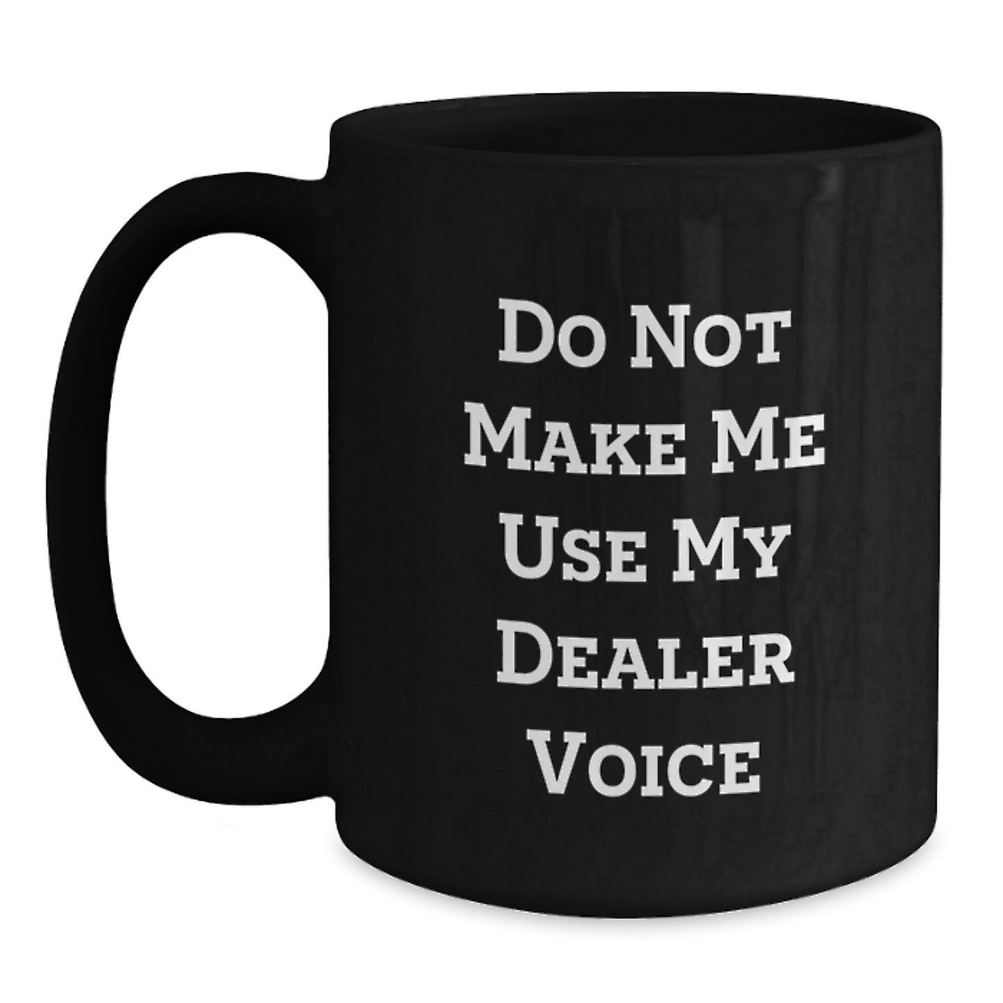 Funny Dealer Gifts, Black Coffee Mug for Graduation, Unique Quote 'Do Not Make Me Use My Dealer Voice' Gifts from Men to Dealer Friends and Family - Main