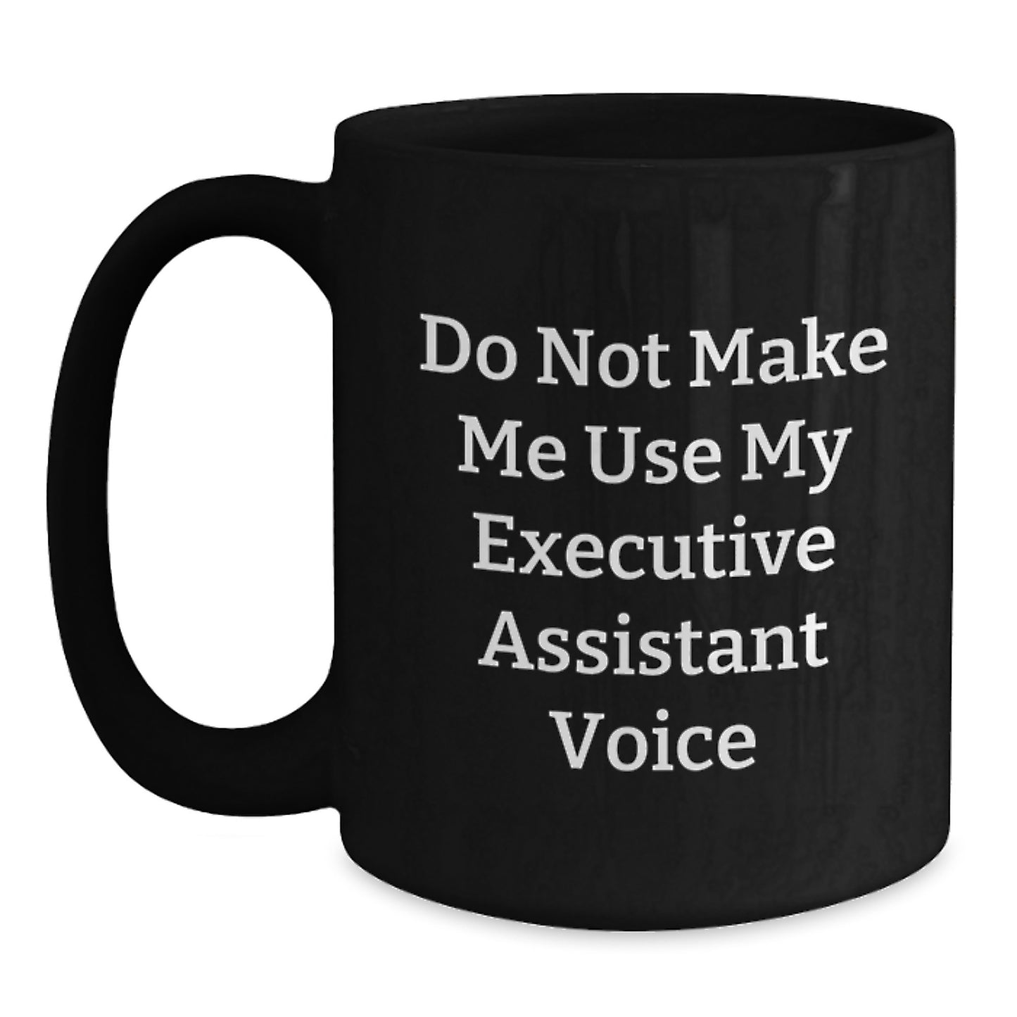 Funny Gifts from Friends for Executive Assistant Valentine's Unique Black Coffee Mugs, Do Not Make Me Use My Executive Assistant Voice Mug, Funny Office Gifts - Main