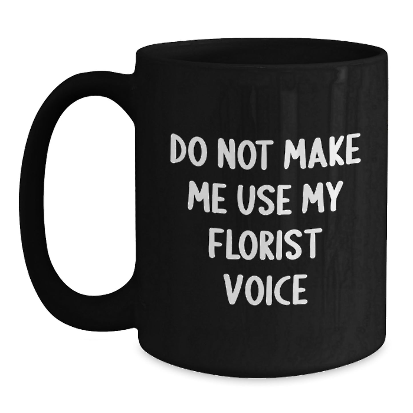 Funny Florist Gifts from Friends - Black Coffee Mug for Birthday - 'Do Not Make Me Use My Florist Voice' Mug for Women - Main
