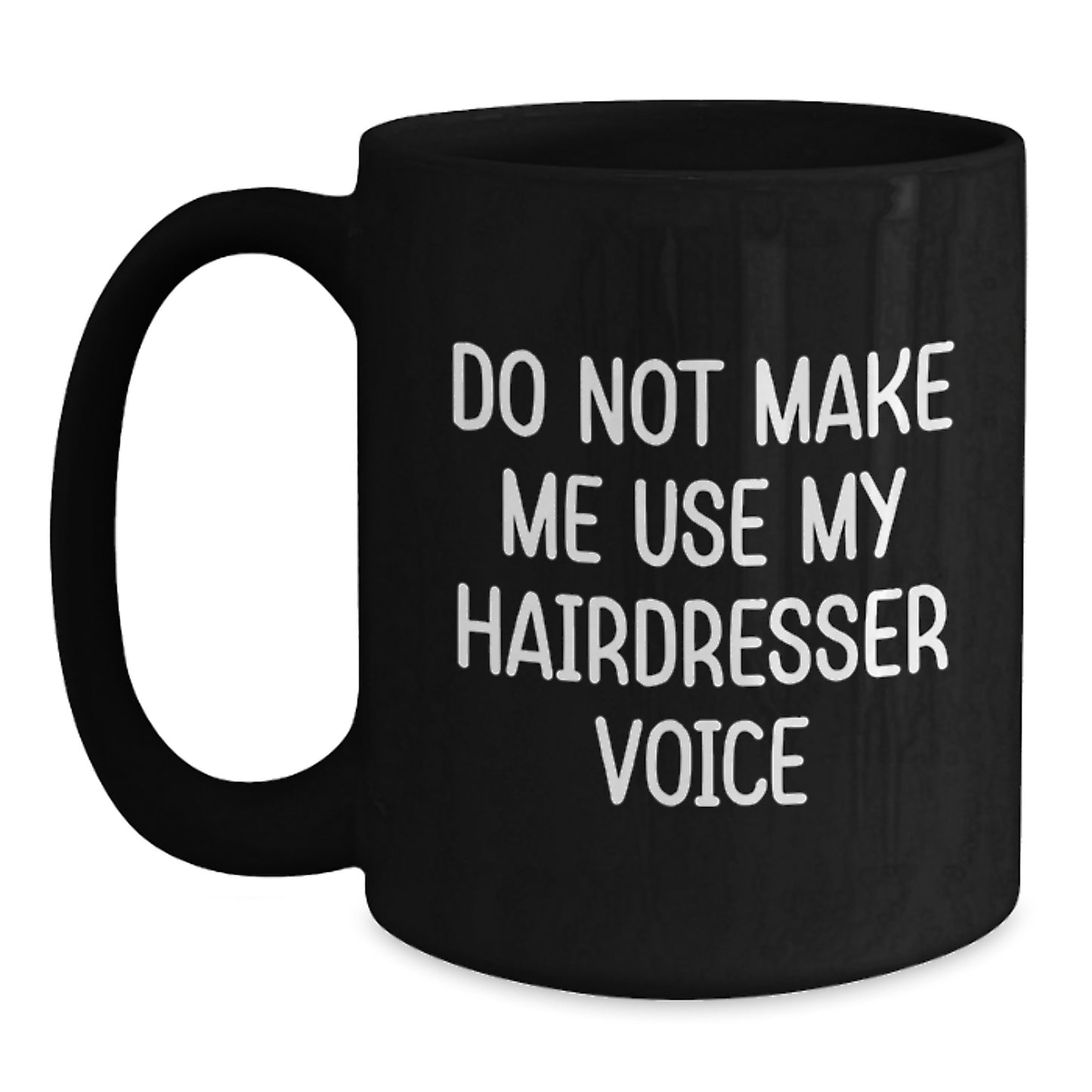 Funny Hairdresser Gifts for Graduation - Do Not Make Me Use My Hairdresser Voice Black Coffee Mug from Friends, Unique Black Coffee Mugs for Men or Women, Hair Stylist Gifts - Main