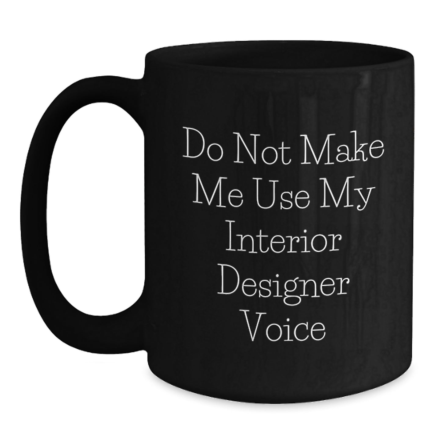 Funny Gift for Interior Designer Friends Black Coffee Mug Do Not Make Me Use My Interior Designer Voice - Main