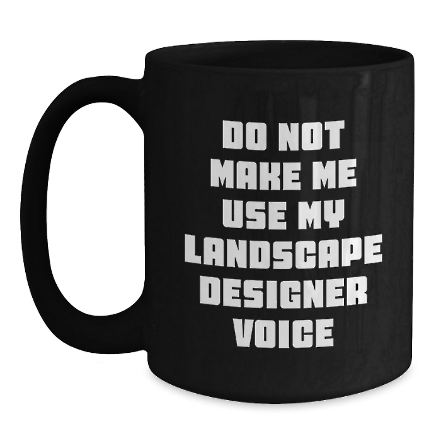 Landscape Designer Gifts from Friends - Funny Black Coffee Mug for Men and Women, Do Not Make Me Use My Landscape Designer Voice, Graduation Unique Gifts - Main