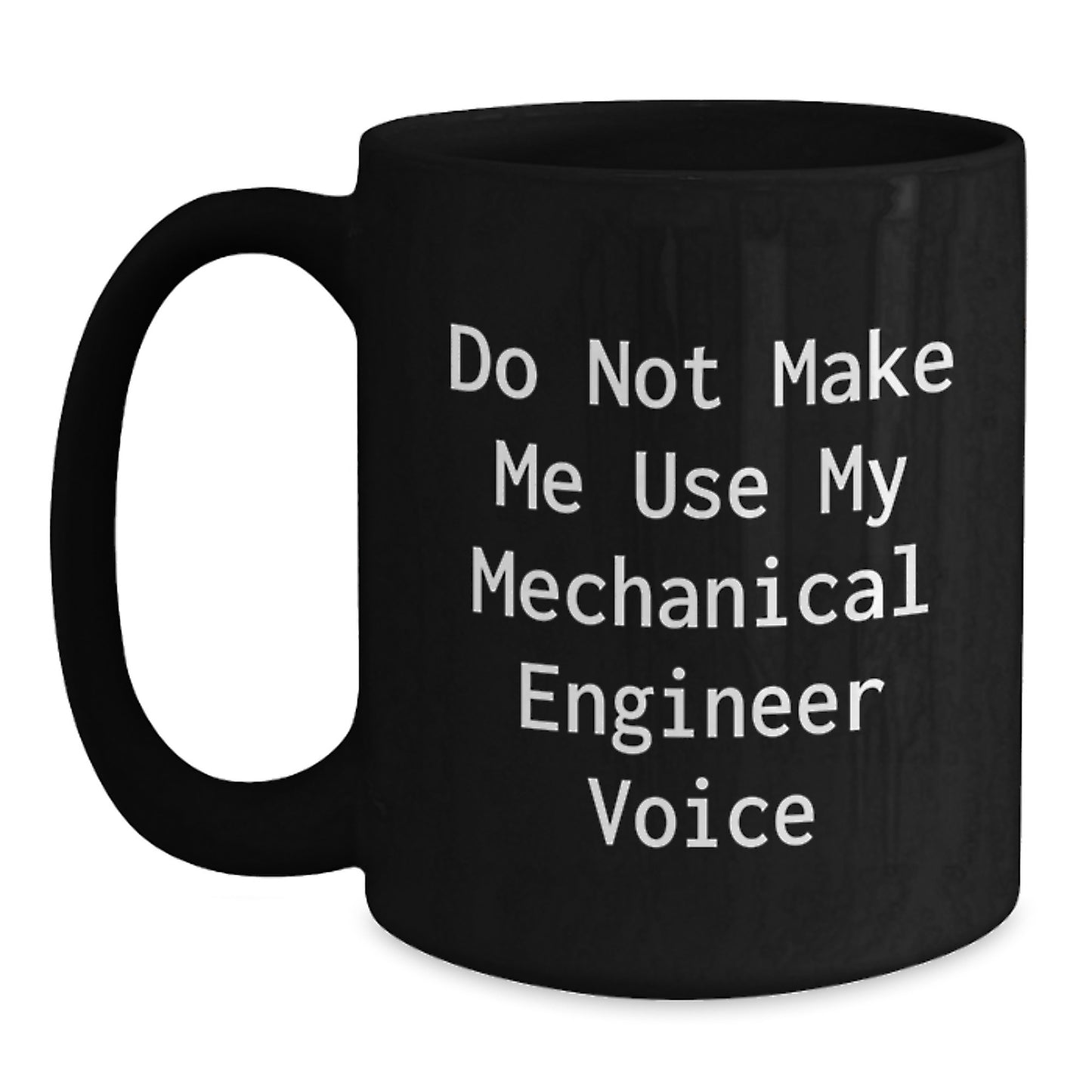 Funny Gifts from Mechanical Engineer Friends, Unique Black Coffee Mug for Graduation, Do Not Make Me Use My Mechanical Engineer Voice, 11oz or 15oz Ceramic Mug, Microwave and Dishwasher Safe - Main