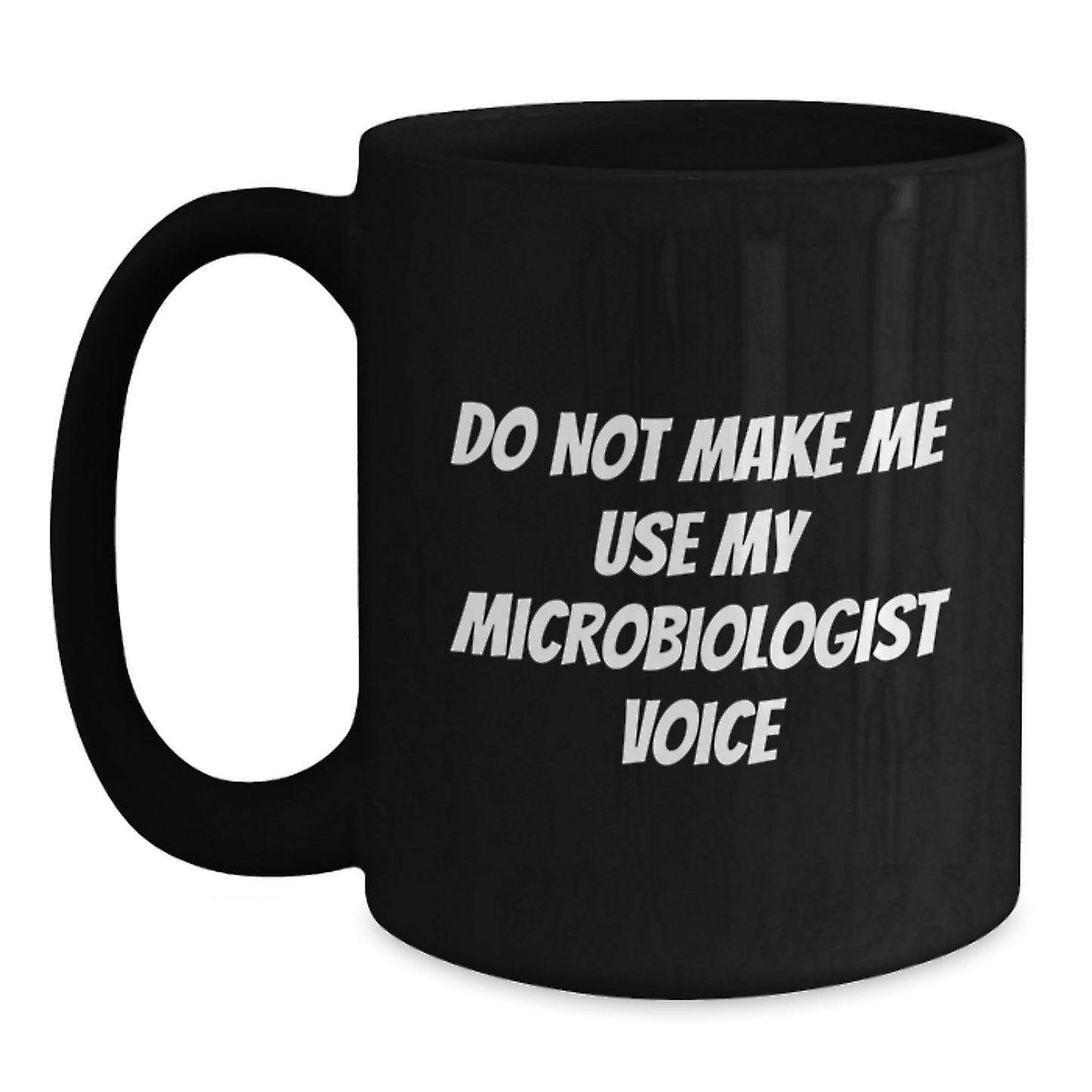 Funny Microbiologist Gifts from Friends for Microbiologist Graduation Unique Black Coffee Mug - 'Do Not Make Me Use My Microbiologist Voice' - Main