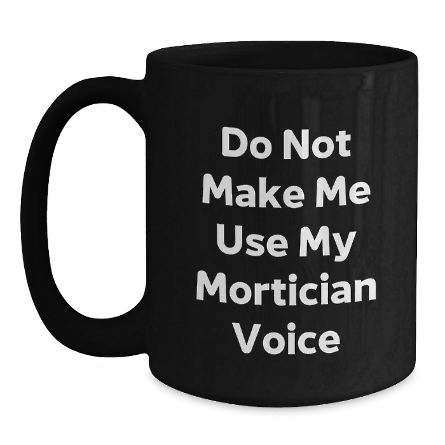 Funny Mortician Gifts from Friends for Men Black Coffee Mugs, Unique Christmas Unique Gifts, Do Not Make Me Use My Mortician Voice Mug - Main