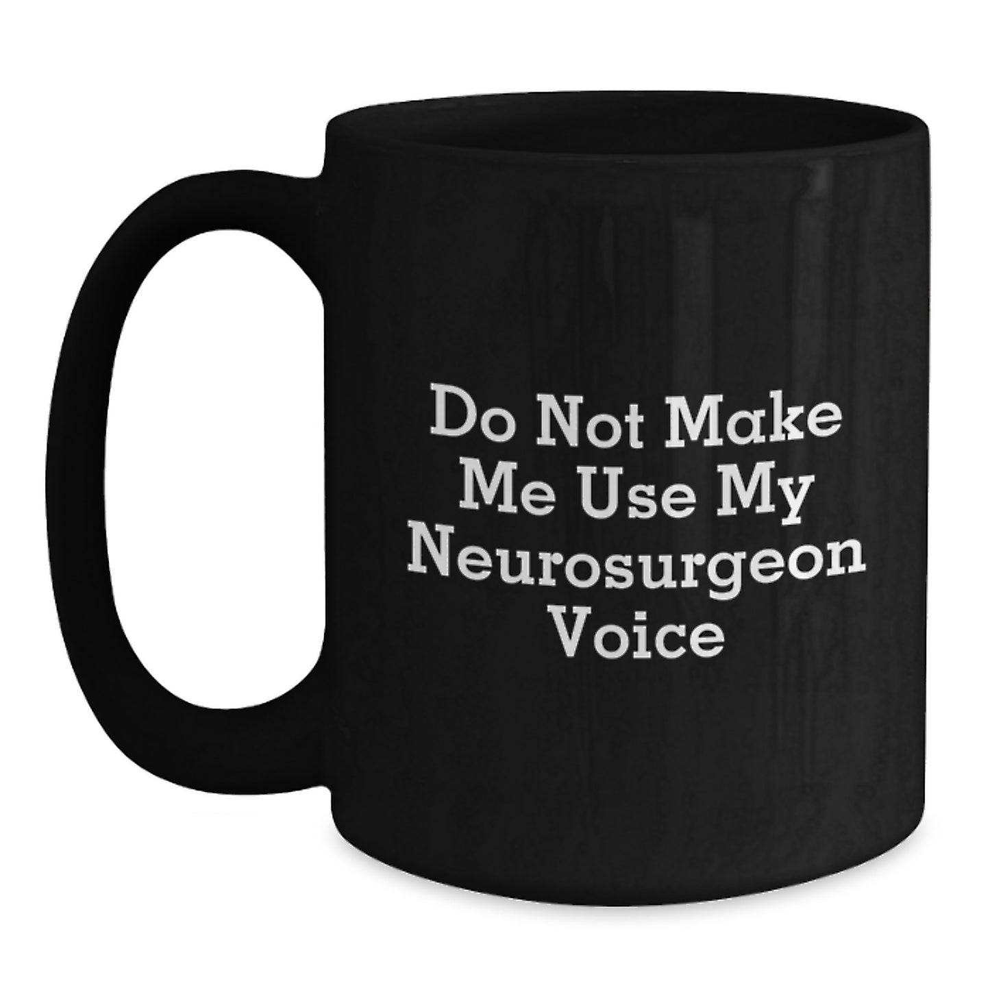 Funny Neurosurgeon Gifts, Black Coffee Mugs for Men, Women, Coworkers, and Family - Do Not Make Me Use My Neurosurgeon Voice - Main
