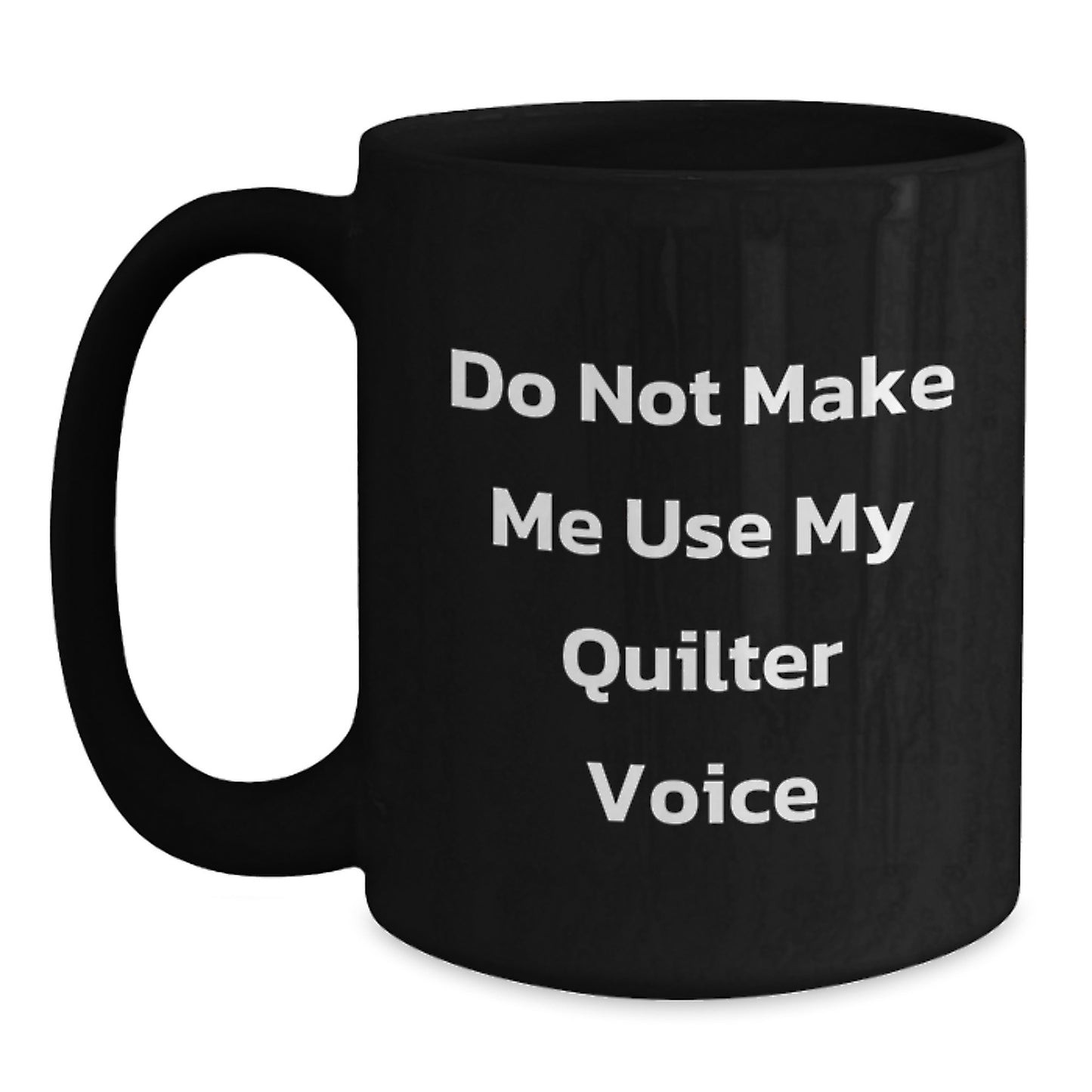 Quilter Gifts from Friends, Funny 'Do Not Make Me Use My Quilter Voice' Black Coffee Mug for Birthday, Unique Gifts for Quilters - Main
