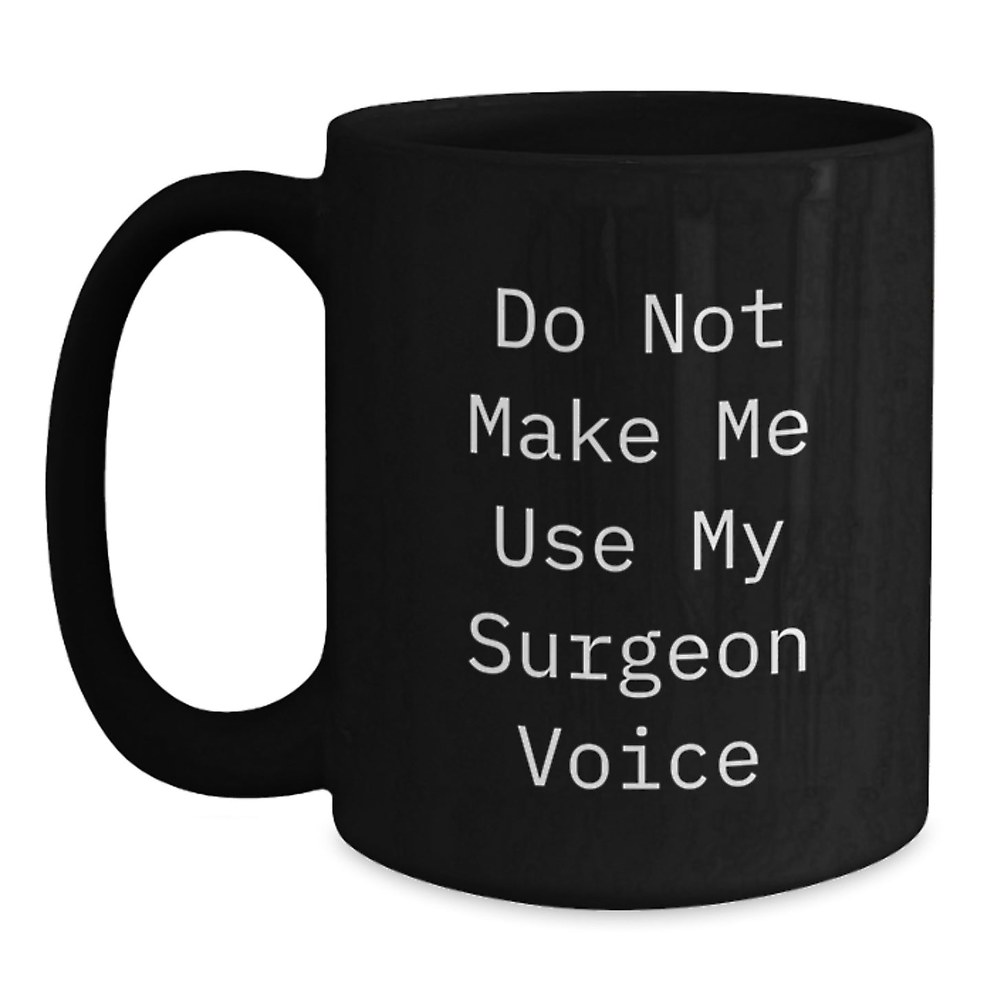 Funny Gift for Mother's Day from Men to Women Surgeon Friends Black Coffee Mug - Don't Make Me Use My Surgeon Voice - 11oz or 15oz Ceramic Mug - Main