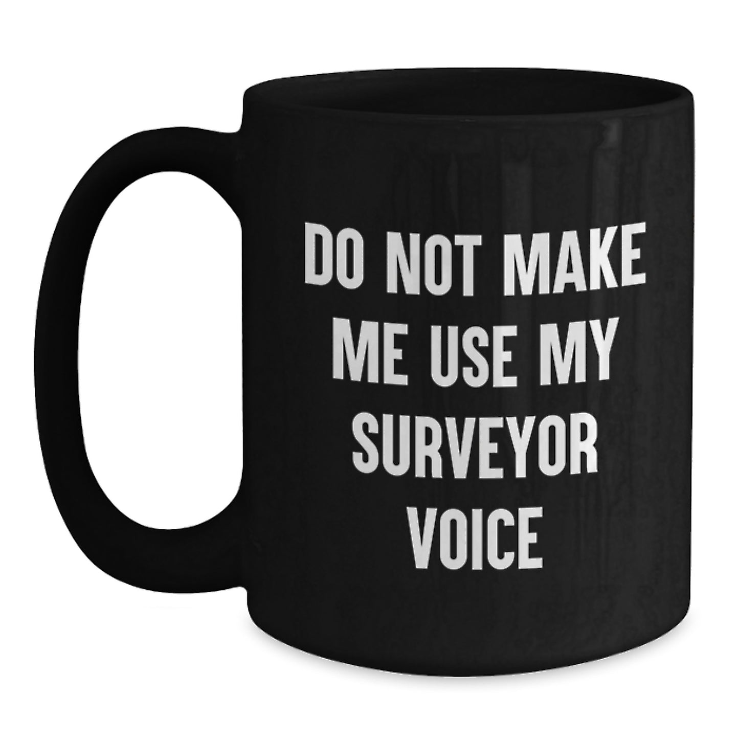 Funny Surveyor Gifts from Friends for Valentine's Unique Black Coffee Mugs, 'Do Not Make Me Use My Surveyor Voice' - Main