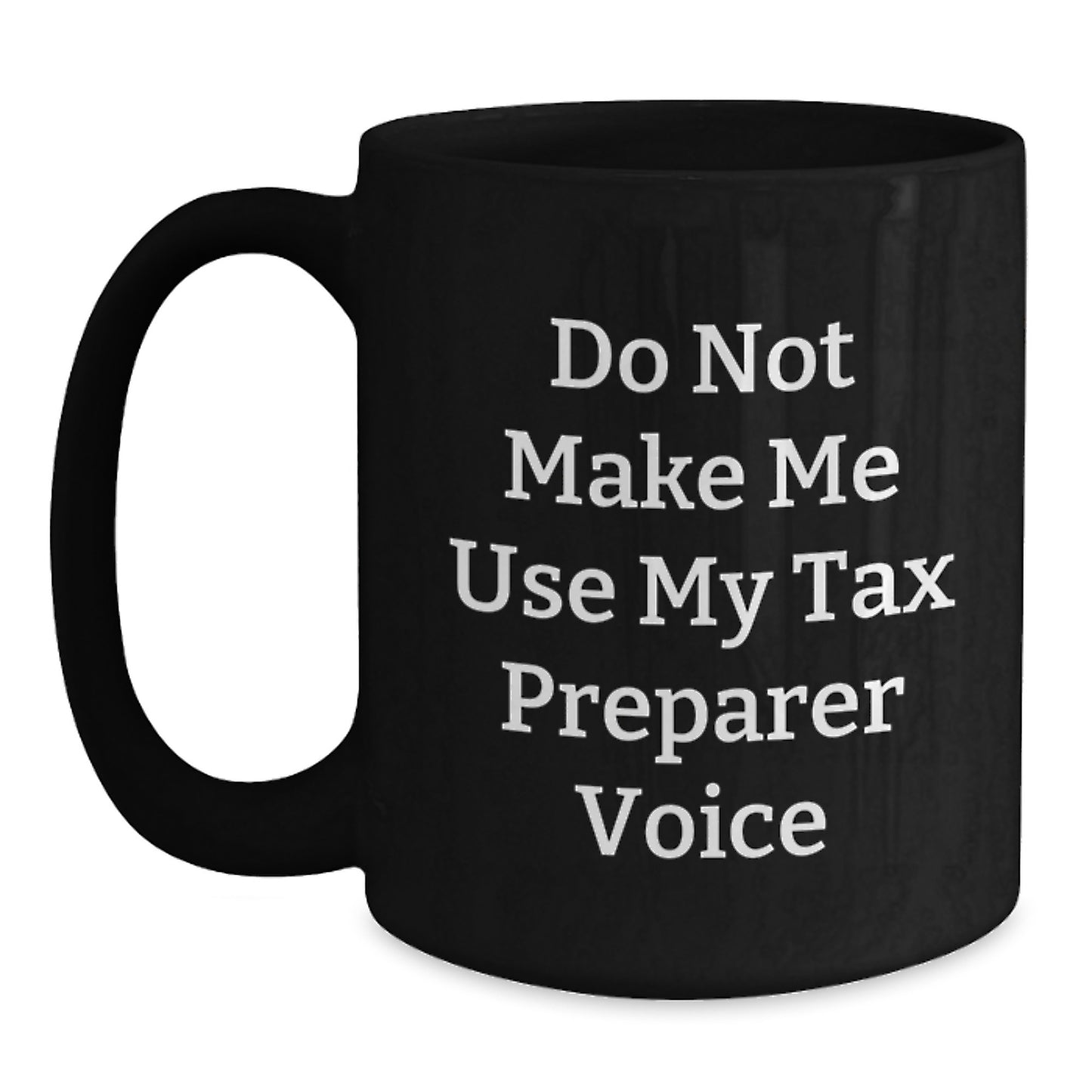 Tax Preparer Humor Funny Mugs Gifts for Tax Preparer from Friends or Family, Black Coffee Mug, Do Not Make Me Use My Tax Preparer Voice, Graduation Unique - Main