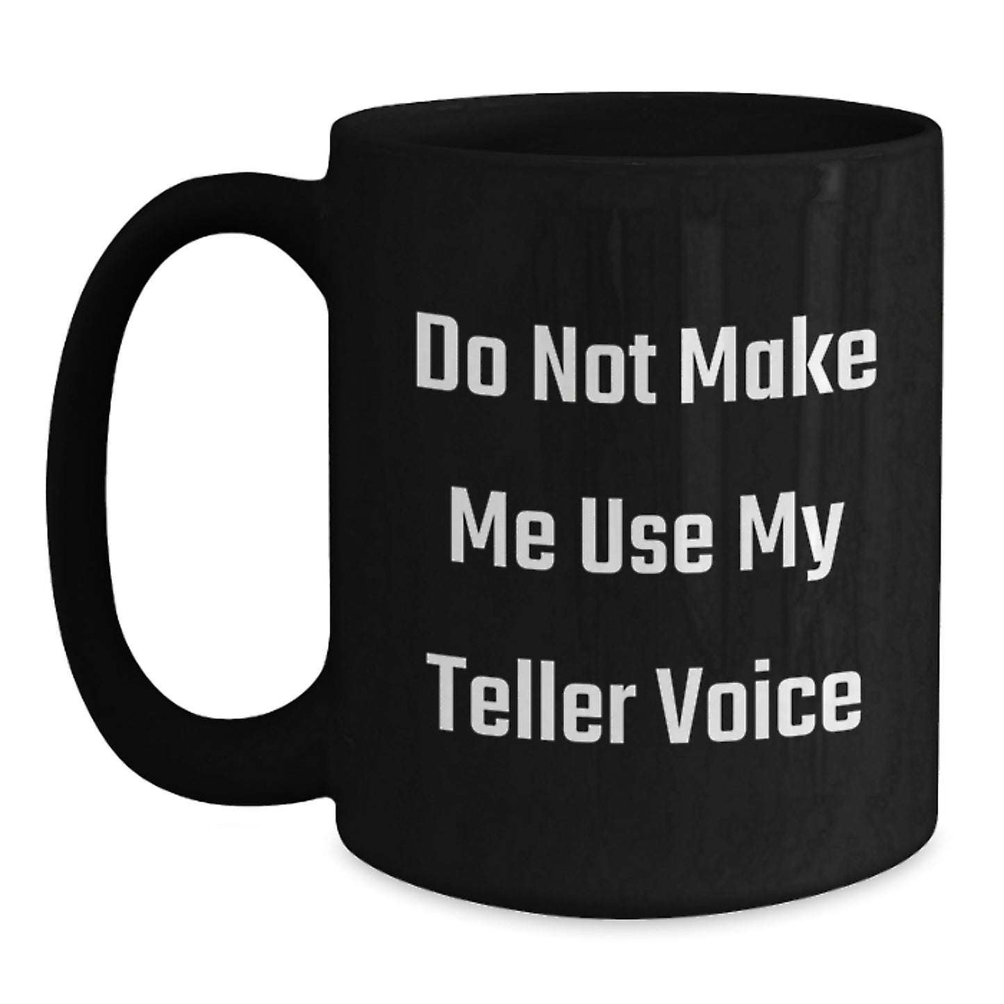 Funny Teller Gifts for Men, Black Coffee Mug, Graduation Unique Gifts from Friends, Do Not Make Me Use My Teller Voice Mug - Main