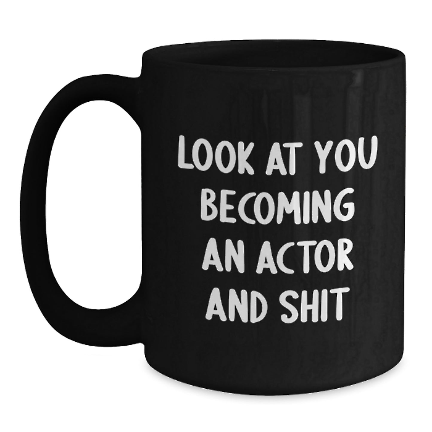 Funny Actor Gifts from Friends, Unique Valentine's Unique Gifts for Actor, Black Coffee Mug with Actor Quote - Look At You Becoming An Actor And Shit - Main