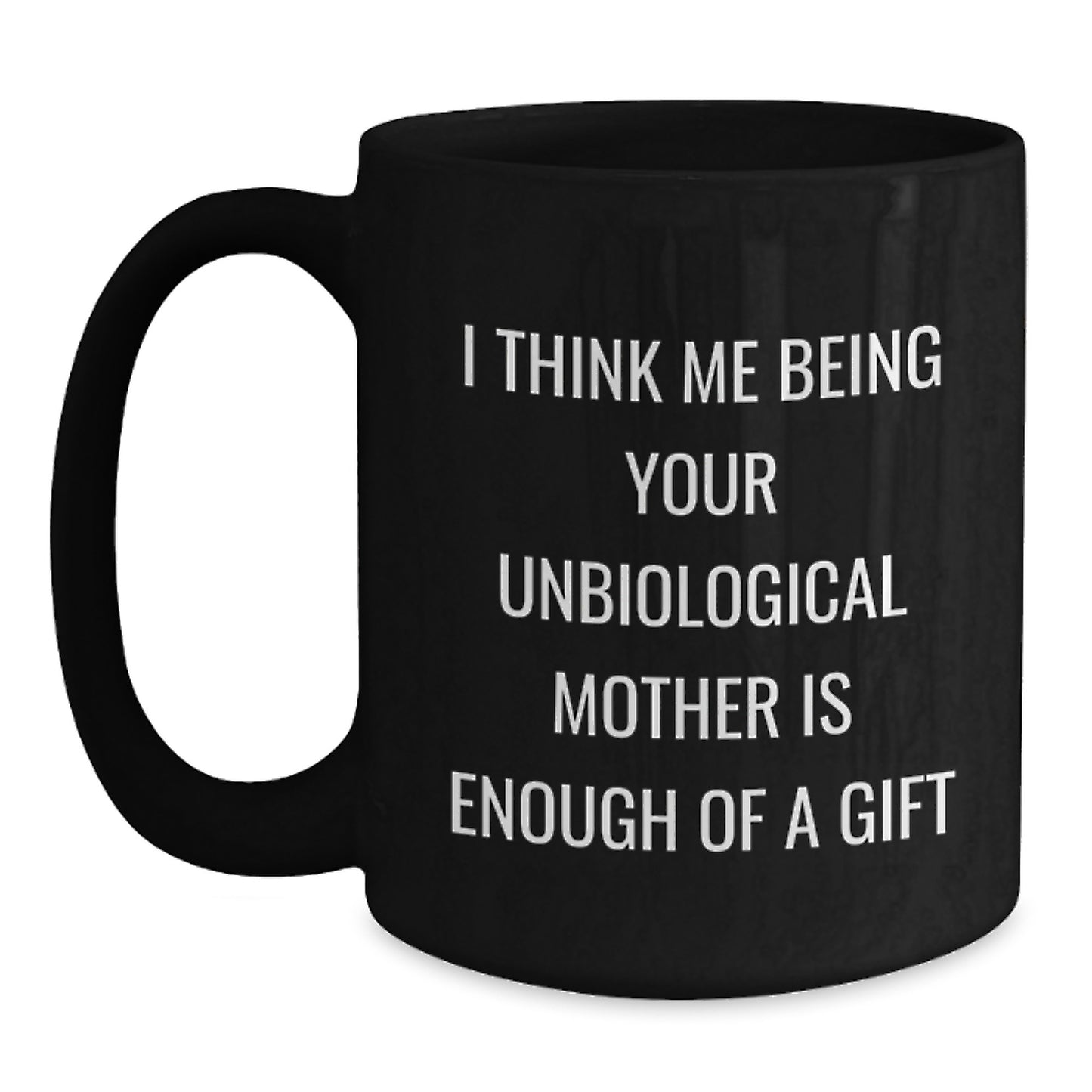 Funny Unbiological Mother Gifts, Unique Black Coffee Mugs for Unbiological Mom, 'I Think Me Being Your Unbiological Mother Is Enough Of A Gift' Quote - Main