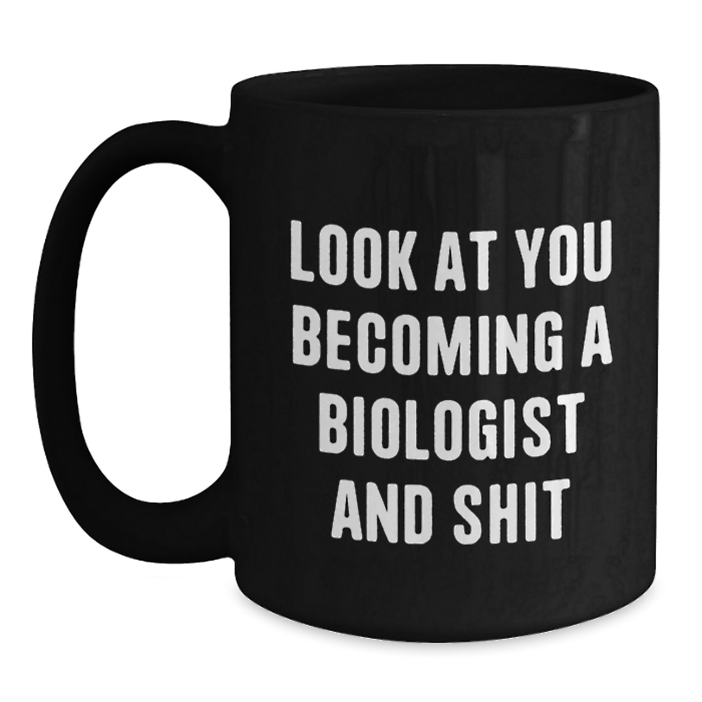Funny Biologist Birthday Unique Gifts from Friends, Black Coffee Mug for Biologist, 'Look At You Becoming A Biologist And Shit' Quote, Unique Birthday Unique Gifts for Biologist - Main