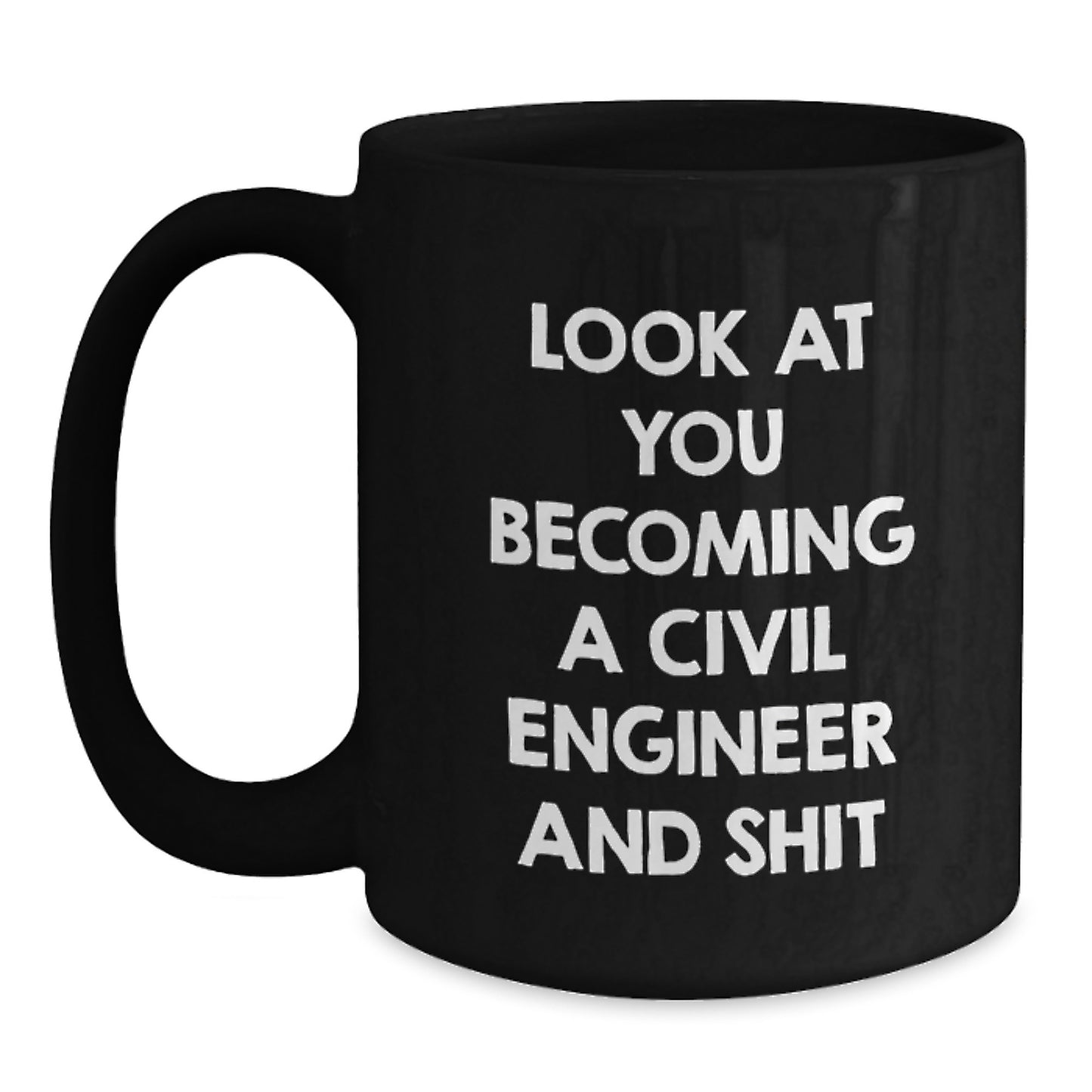 Civil Engineer Graduation Gift Funny Quote Black Coffee Mug, Gifts from Friends for Civil Engineer, Look At You Becoming A Civil Engineer And Shit - Main