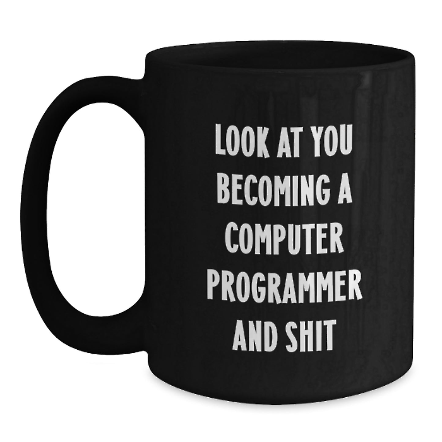 Funny Computer Programmer Gifts from Friends - Look At You Becoming A Computer Programmer And Shit Black Coffee Mug for Graduation for Computer Programmer - Main