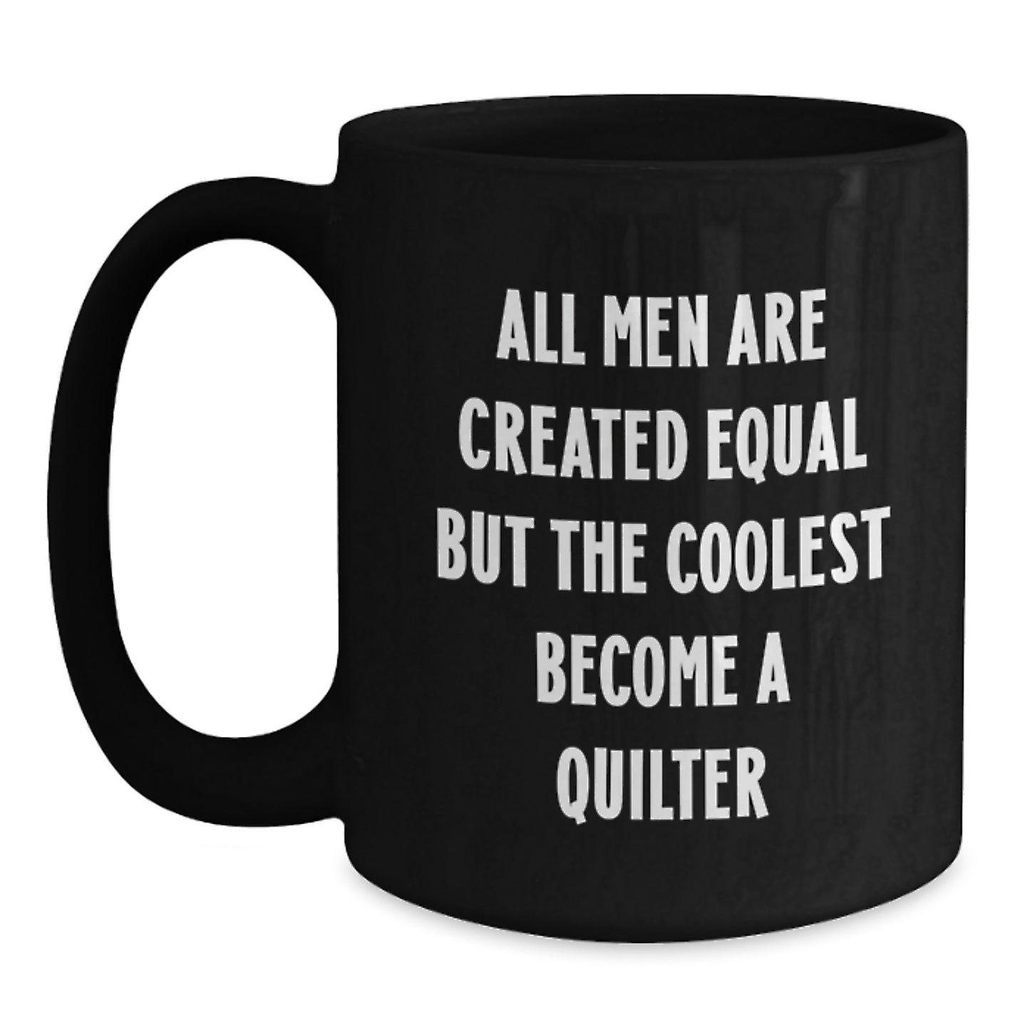 Quilter Gifts from Men - 'All Men Are Created Equal But The Coolest Become A Quilter' Funny Coffee Mug, Black Coffee Mug for Quilter Friends - Main