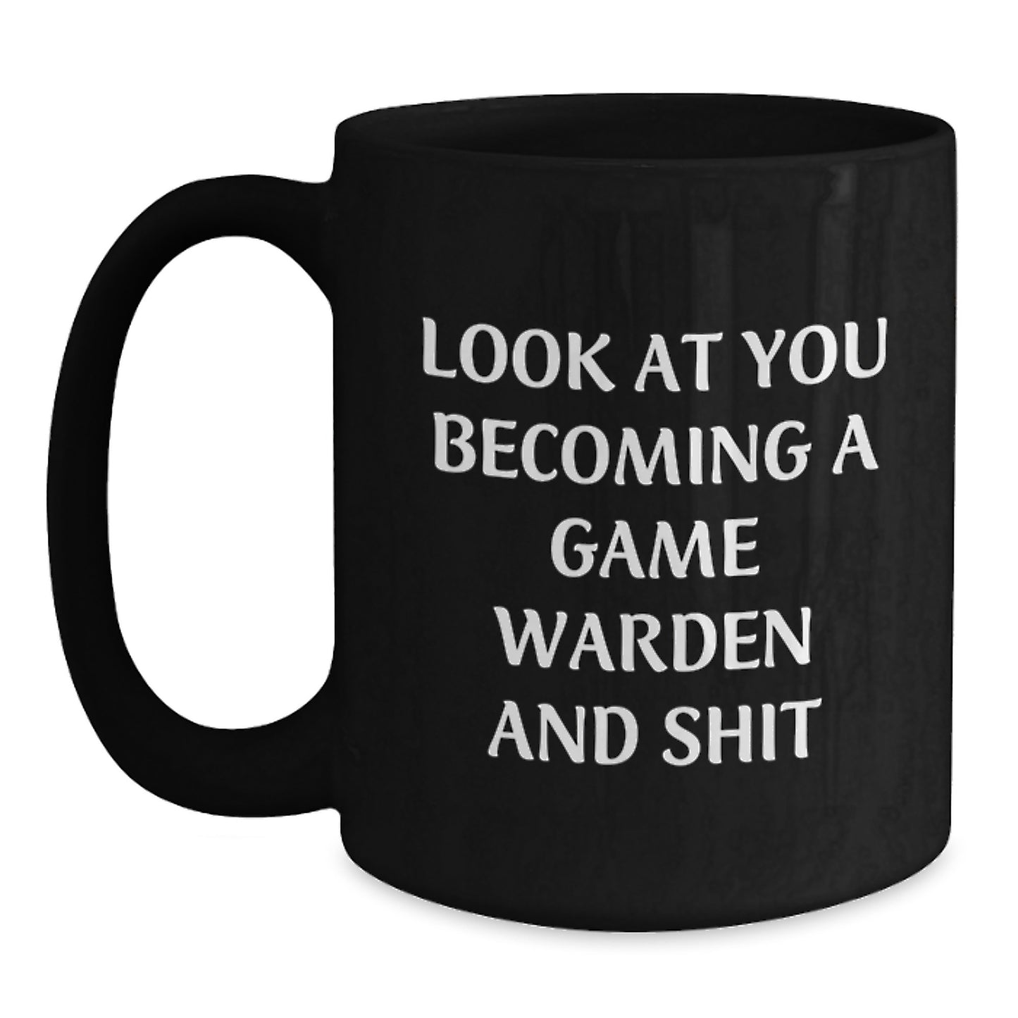 Funny Game Warden Gifts from Men to Game Wardens on Birthday Unique Gifts - Black Coffee Mug, 'Look At You Becoming A Game Warden And Shit' - Main