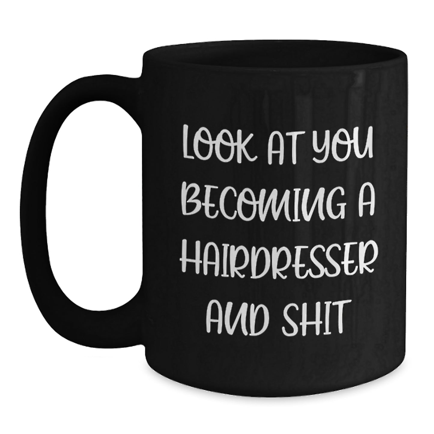 Funny Graduation Gifts for Hairdresser, Black Coffee Mug with 'Look At You Becoming A Hairdresser And Shit' Quote, Unique Gifts from Friends, Family, Coworkers, Men, Women - Main