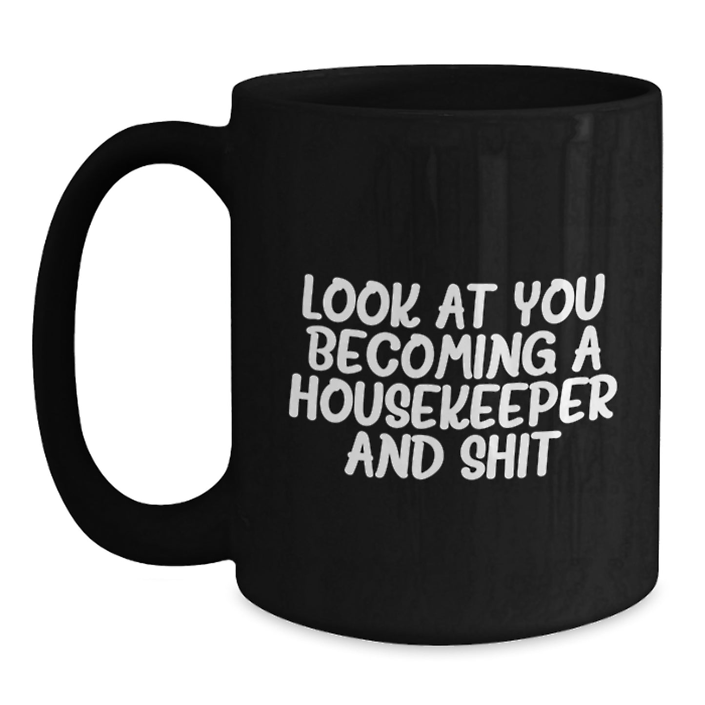 Funny Housekeeper Gifts from Men to Housekeeper Friends and Family, Black Coffee Mug, Look At You Becoming A Housekeeper And Shit - Main