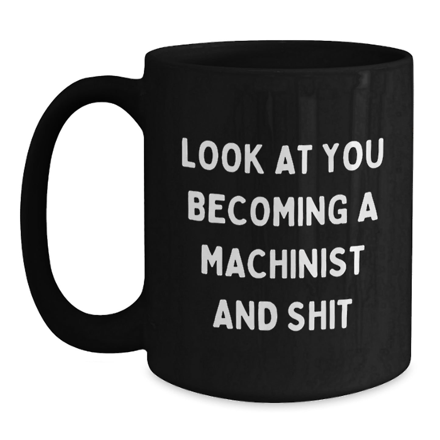 Funny Machinist Gifts for Men, Black Coffee Mug with 'Look At You Becoming A Machinist And Shit' Quote, Valentine's Unique Gifts from Friends, Coworkers or Family - Main