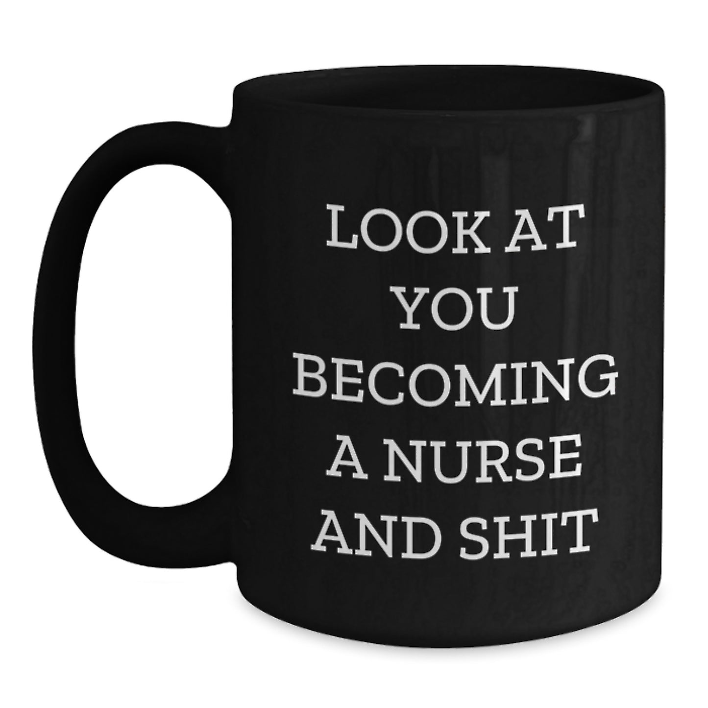 Funny Nurse Gifts from Friends for Graduation Unique Nurse Black Coffee Mugs with Look At You Becoming A Nurse And Shit Quote, 11oz or 15oz Ceramic Mugs - Main