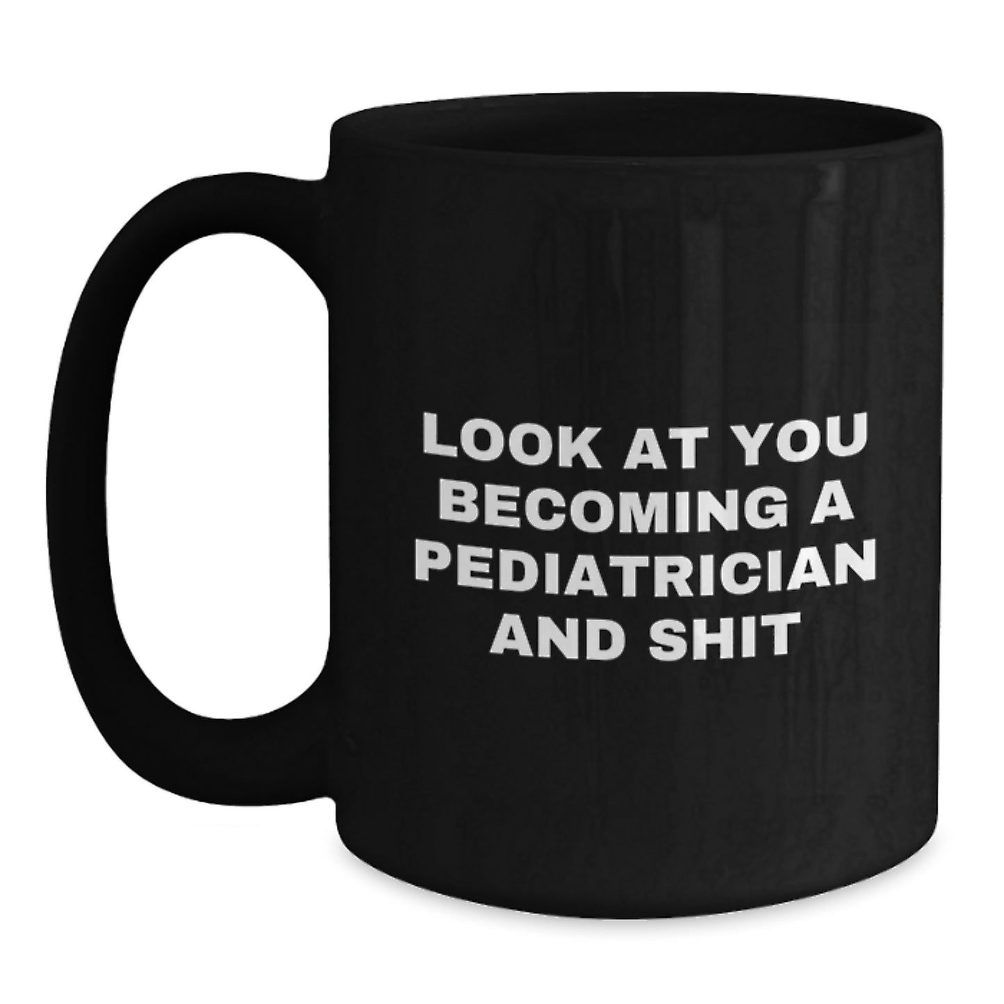 Funny Pediatrician Gifts Graduation Black Coffee Mug for 'Look At You Becoming A Pediatrician And Shit' Lovers Friends Family - Main