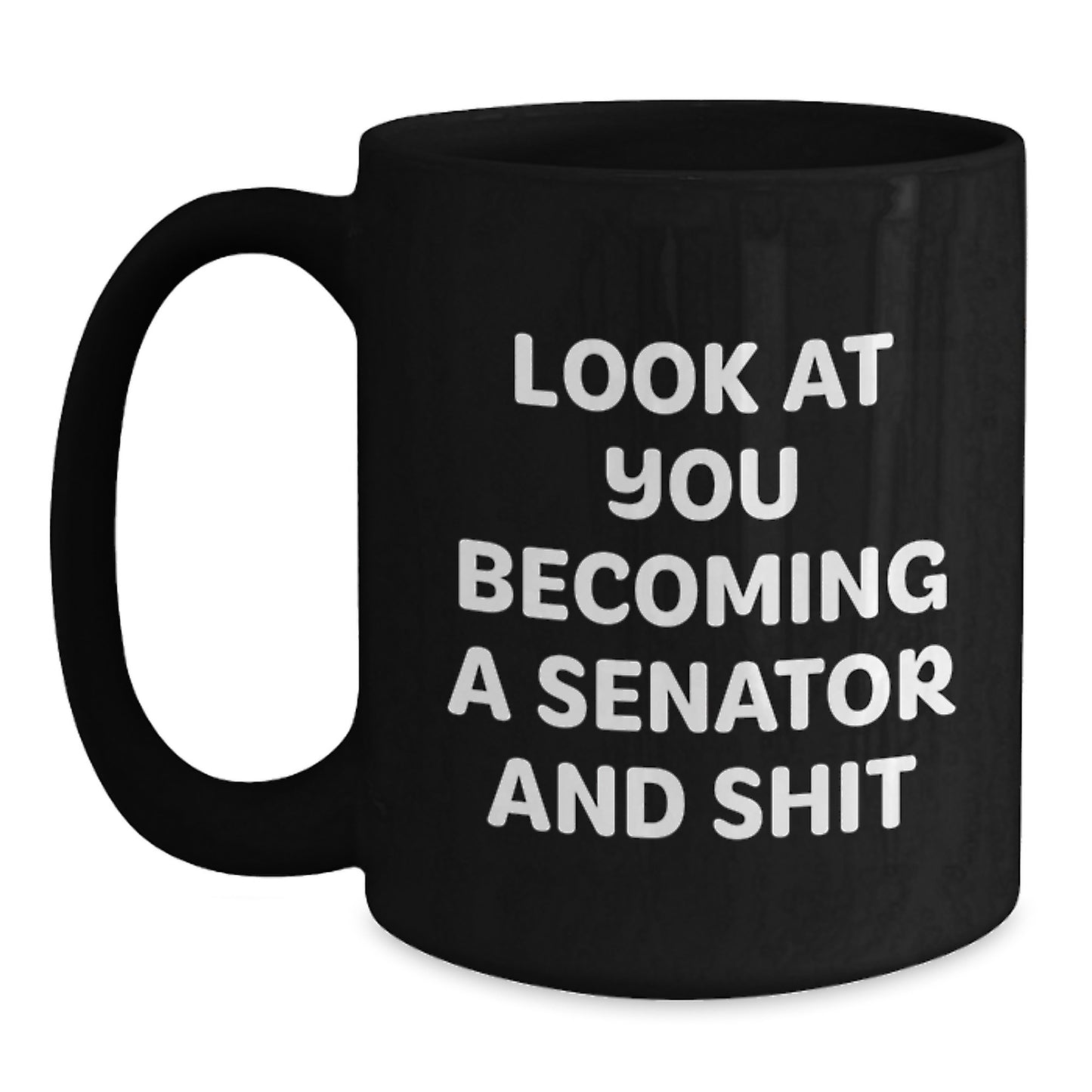 Funny Senator Coffee Mug Gifts for Senator from Friends for Graduation, Black Senator Gift Mug, 'Look At You Becoming A Senator And Shit' Senator Mug - Main