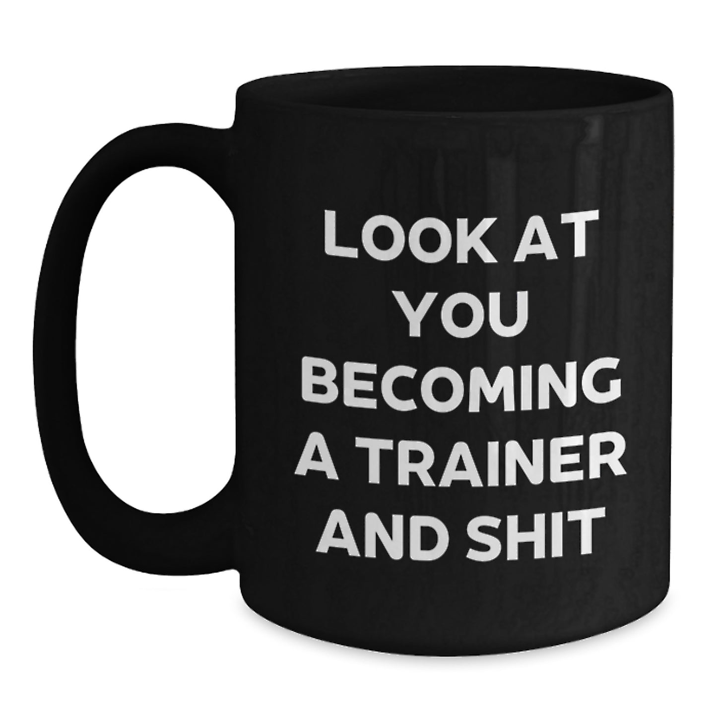 Funny Trainer Gifts for Him, Become a Trainer Mug, Black Coffee Mug, Christmas Unique Gifts from Friends, Perfect for Trainer, Look At You Becoming A Trainer And Shit Humor - Main