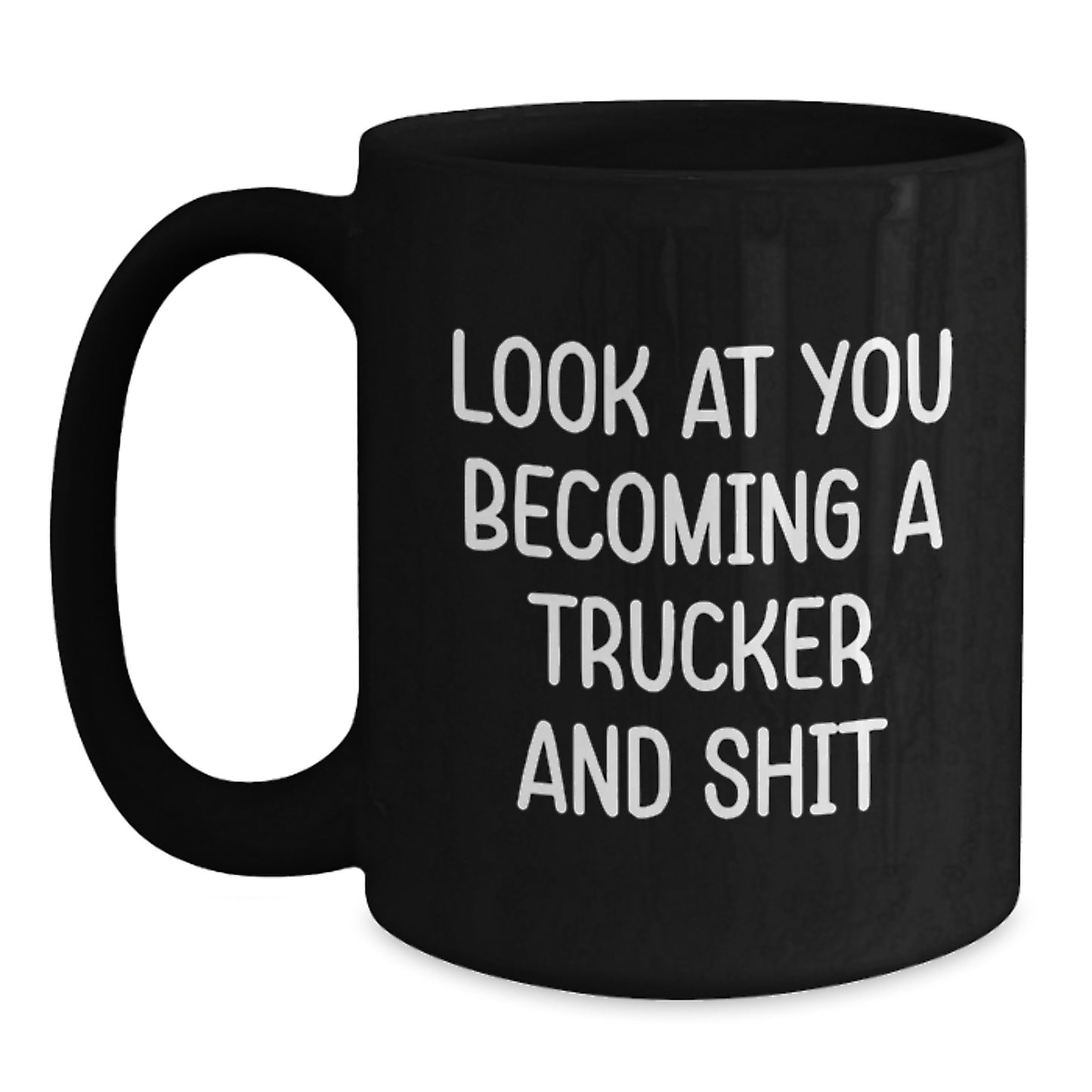 Funny Trucker Gifts for Him, Black Coffee Mug, Graduation Unique Gifts from Friends, 'Look At You Becoming A Trucker And Shit' Quote, 11oz or 15oz Ceramic - Main