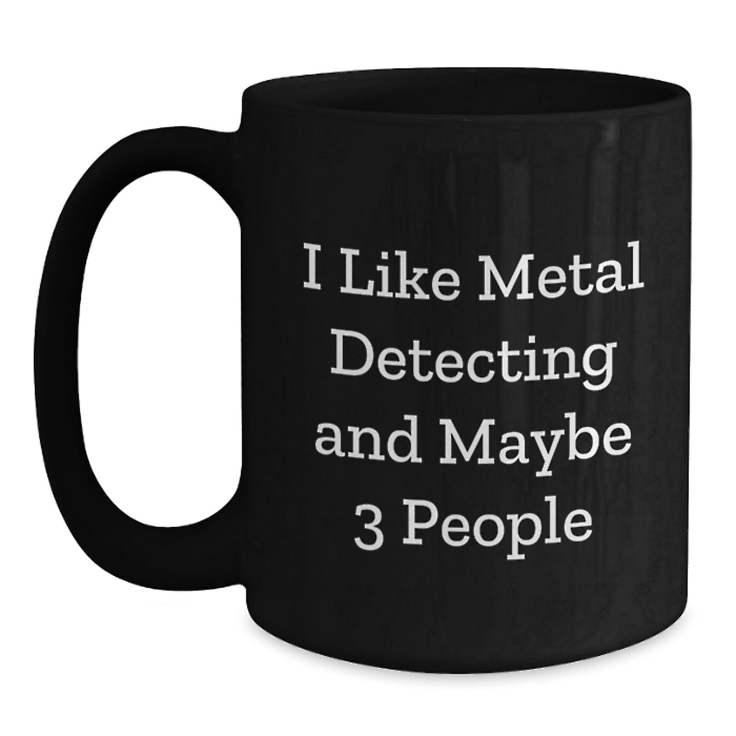 Funny Metal Detecting Gifts for Metal Detecting Enthusiast Friends from Family Members, I 'Like Metal Detecting And Maybe 3 People' Black Coffee Mug, Graduation Unique Presents for Him Her - Main