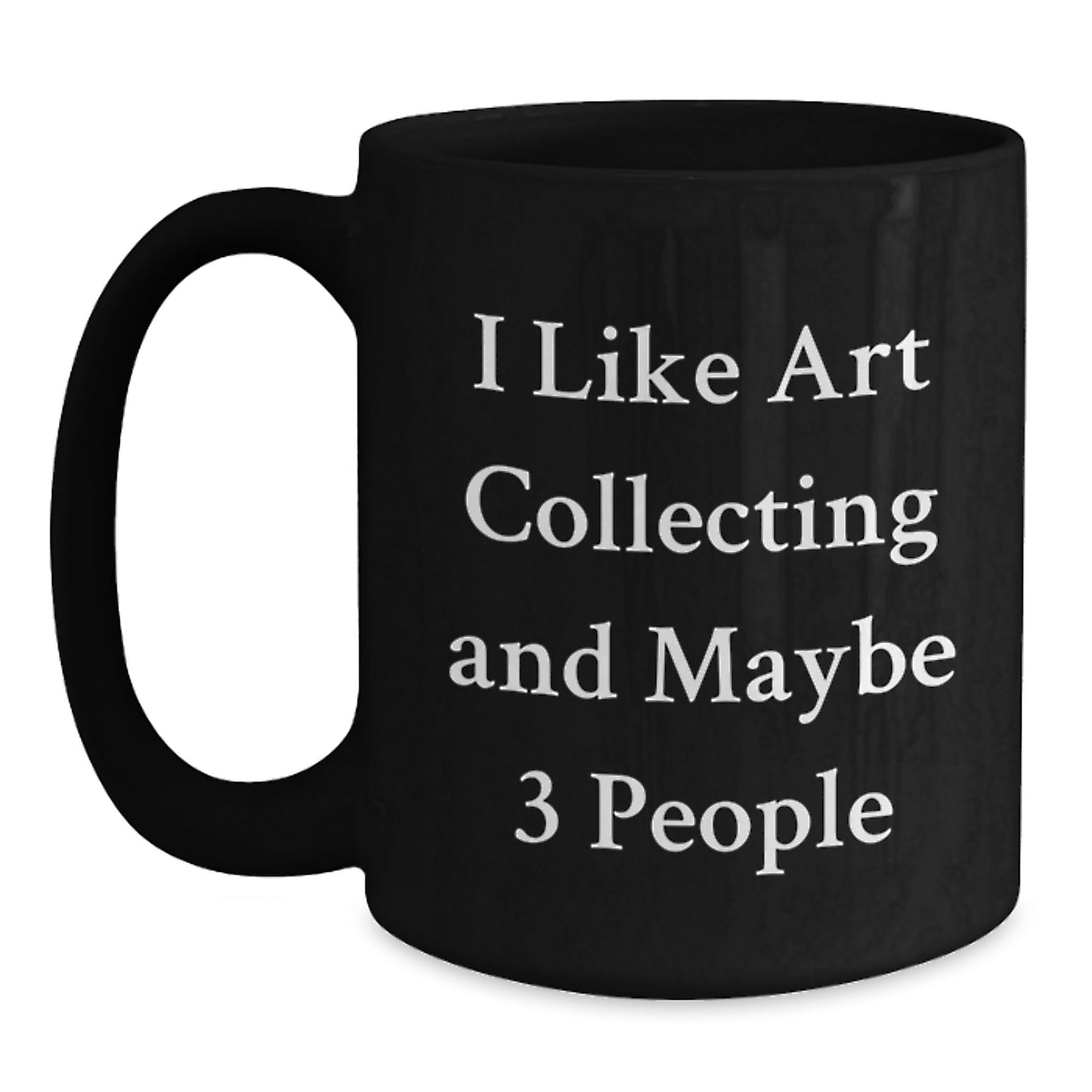 Funny Art Collecting Gifts for Art Lovers, Black Coffee Mugs with I Like Art Collecting And Maybe 3 People Quote, Unique Christmas Unique Gifts from Friends and Family - Main