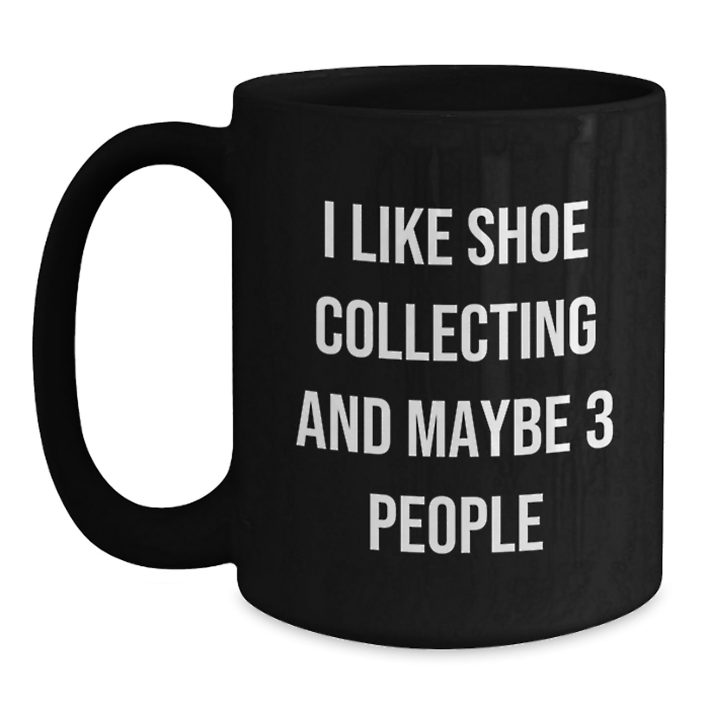 Funny Shoe Collecting Gifts for Friends - Black Coffee Mug, I Like Shoe Collecting And Maybe 3 People, Unique Graduation Unique Gifts from Men, Women, Coworkers, Family to Shoe Collecting Enthusiasts - Main